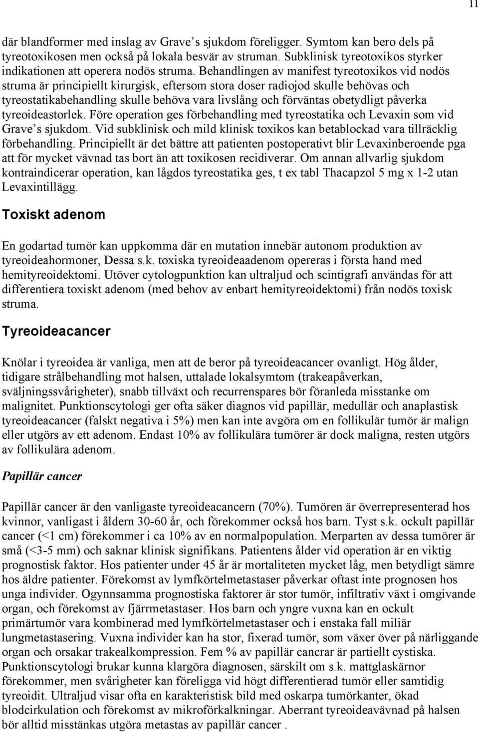 Behandlingen av manifest tyreotoxikos vid nodös struma är principiellt kirurgisk, eftersom stora doser radiojod skulle behövas och tyreostatikabehandling skulle behöva vara livslång och förväntas