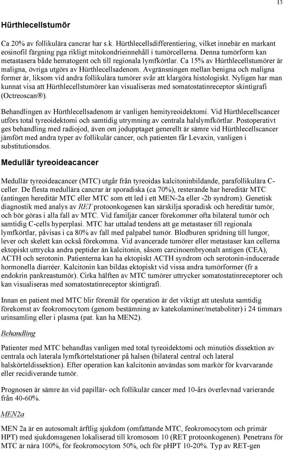 Avgränsningen mellan benigna och maligna former är, liksom vid andra follikulära tumörer svår att klargöra histologiskt.