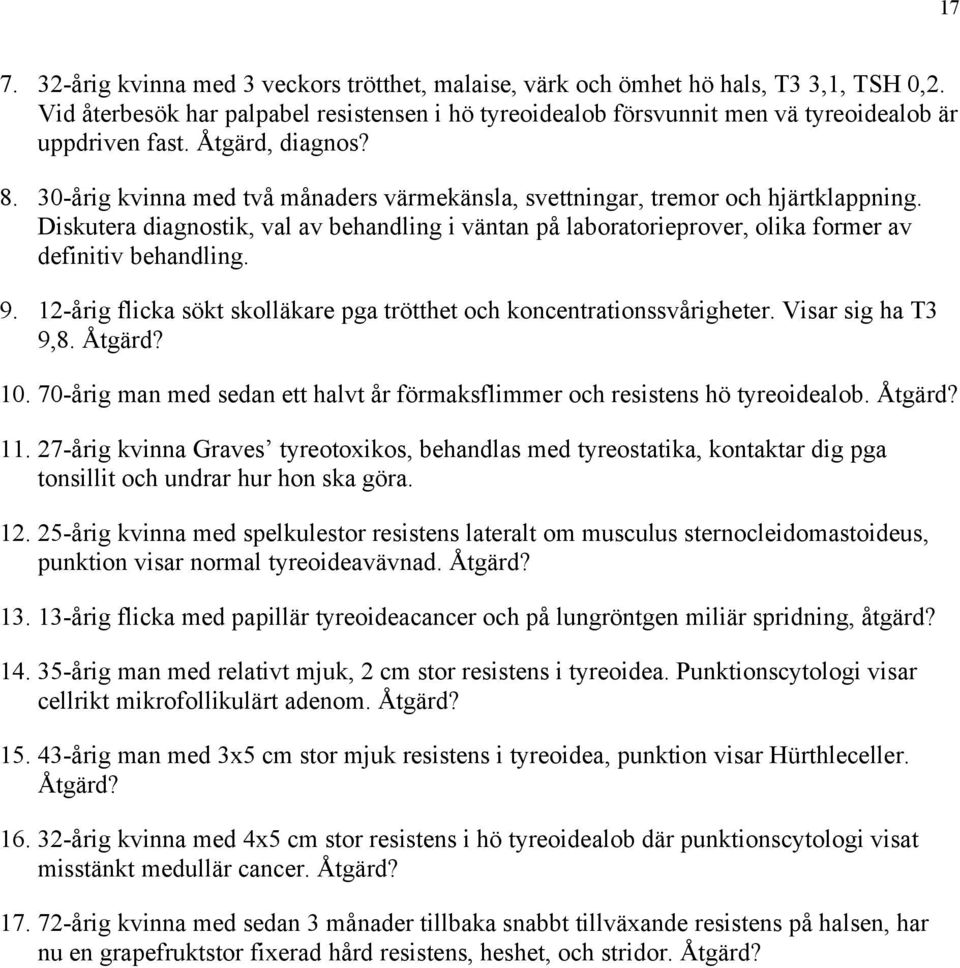 30-årig kvinna med två månaders värmekänsla, svettningar, tremor och hjärtklappning. Diskutera diagnostik, val av behandling i väntan på laboratorieprover, olika former av definitiv behandling. 9.