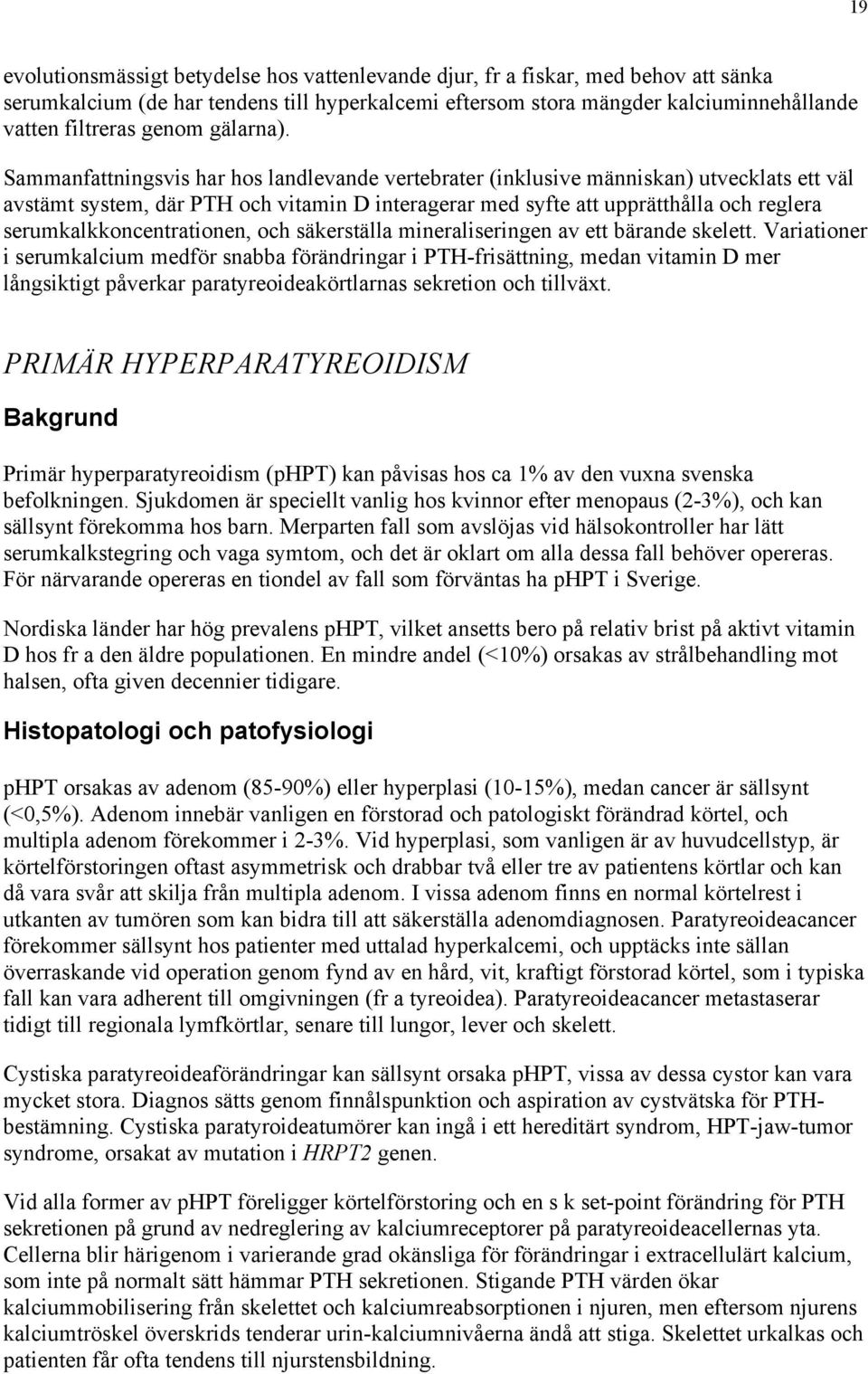 Sammanfattningsvis har hos landlevande vertebrater (inklusive människan) utvecklats ett väl avstämt system, där PTH och vitamin D interagerar med syfte att upprätthålla och reglera