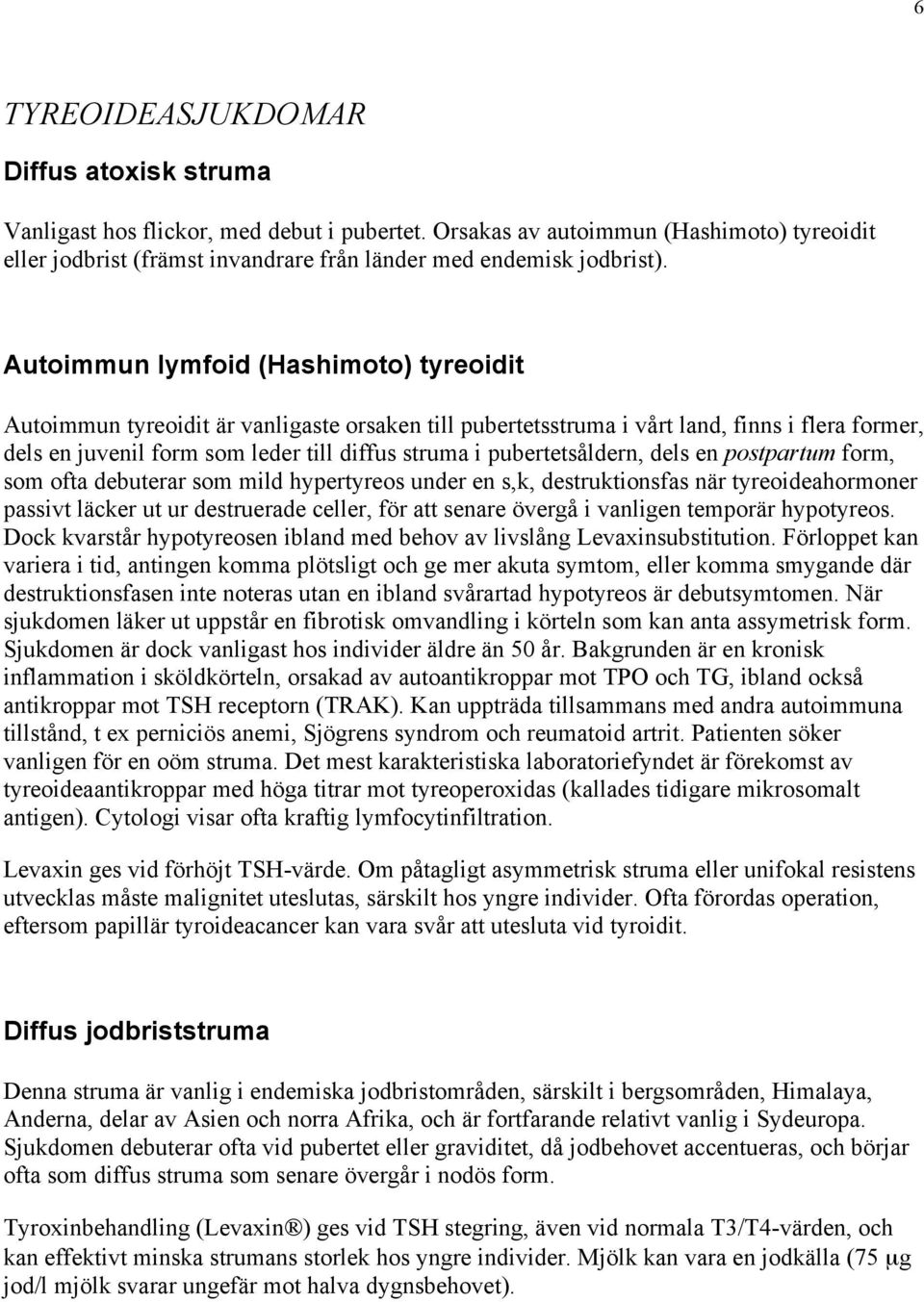 pubertetsåldern, dels en postpartum form, som ofta debuterar som mild hypertyreos under en s,k, destruktionsfas när tyreoideahormoner passivt läcker ut ur destruerade celler, för att senare övergå i