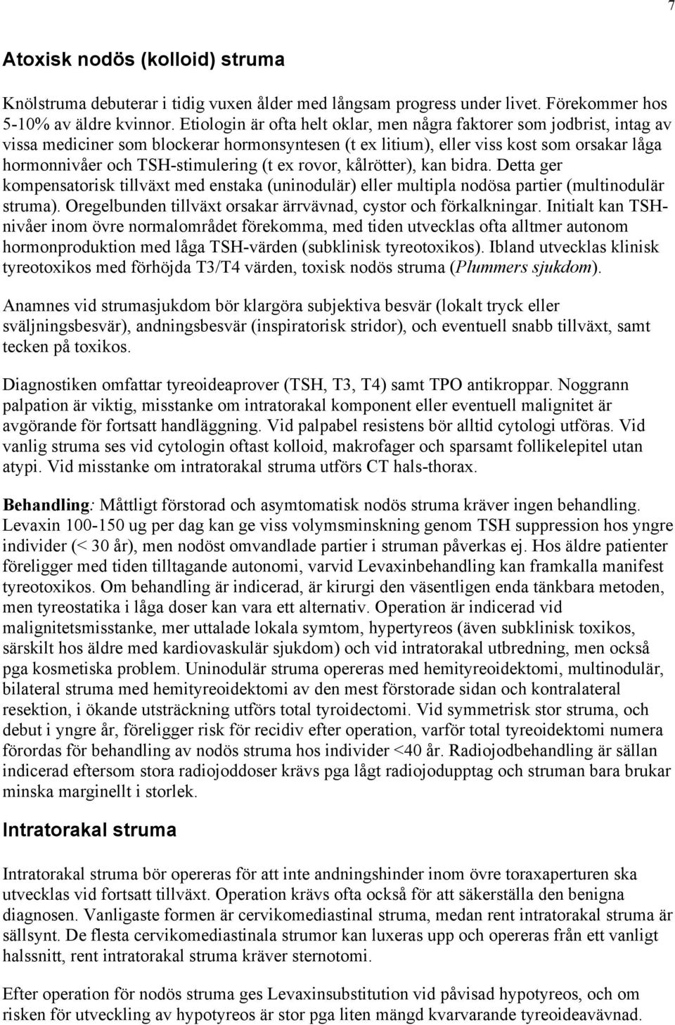 (t ex rovor, kålrötter), kan bidra. Detta ger kompensatorisk tillväxt med enstaka (uninodulär) eller multipla nodösa partier (multinodulär struma).