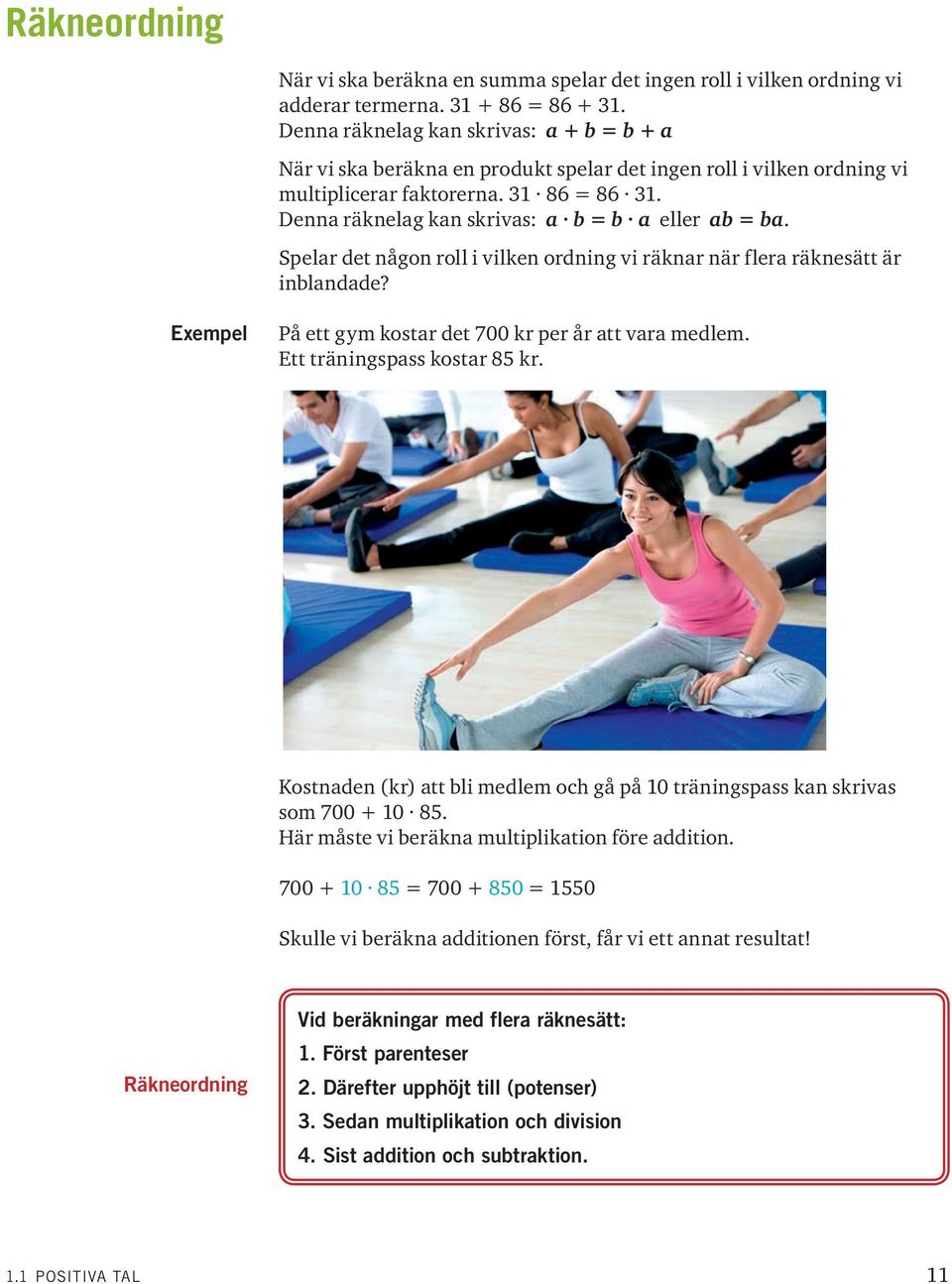 Denna räknelag kan skrivas: a b = b a eller ab = ba. Spelar det någon roll i vilken ordning vi räknar när flera räknesätt är inblandade? Exempel På ett gym kostar det 700 kr per år att vara medlem.