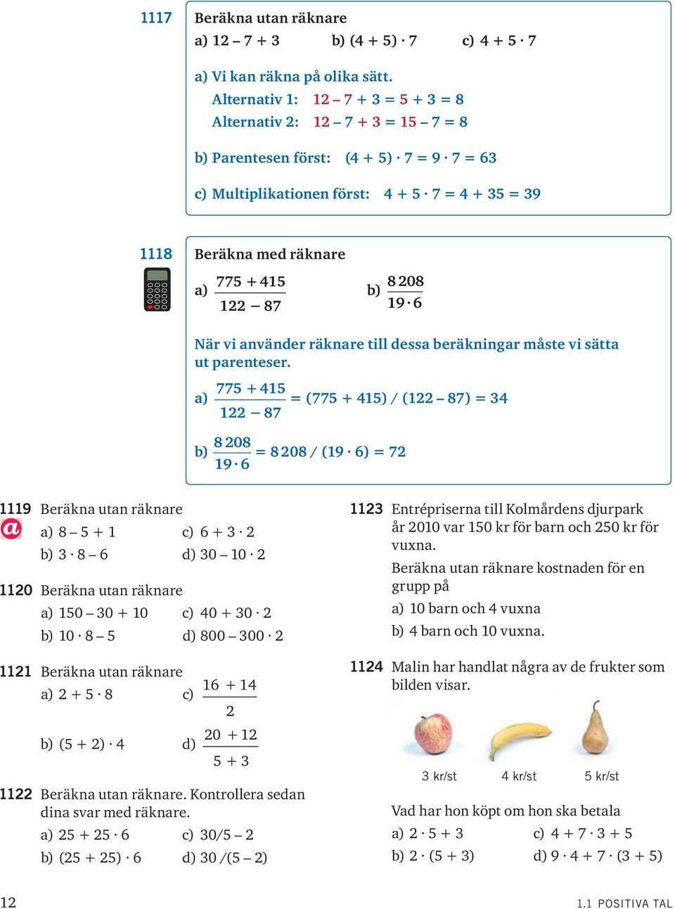 208 b) 19 6 När vi använder räknare till dessa beräkningar måste vi sätta ut parenteser.