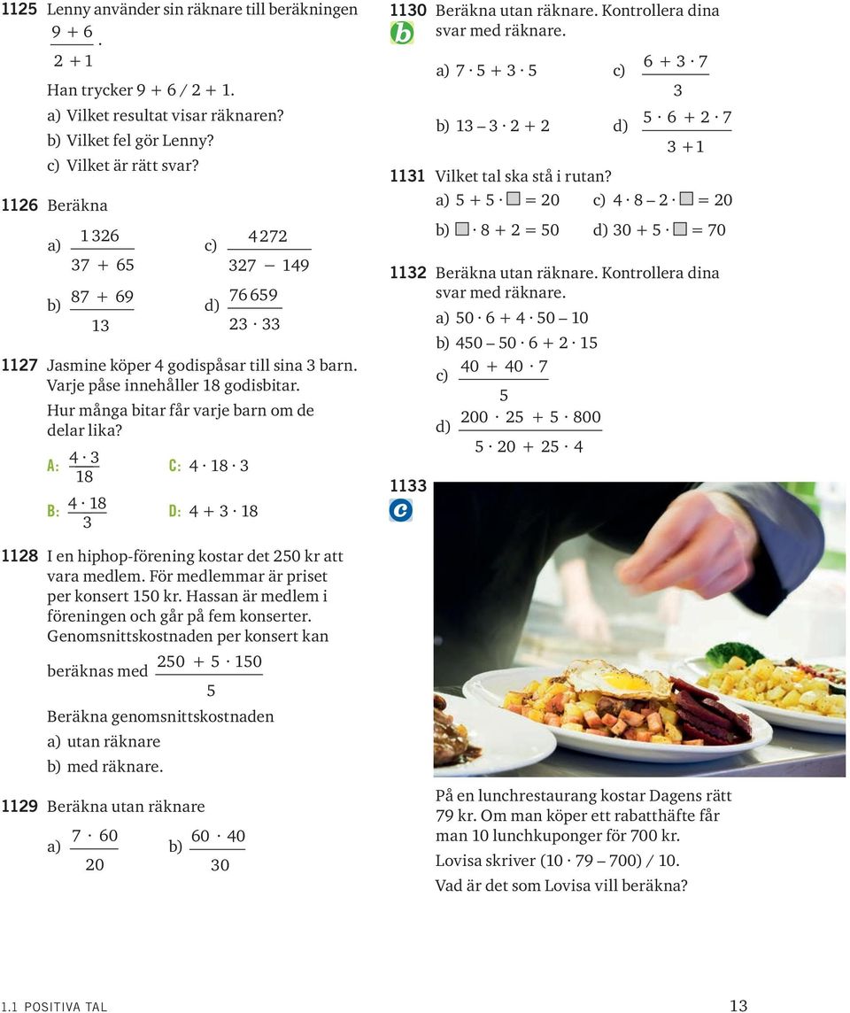 Hur många bitar får varje barn om de delar lika? A: 4 C: 4 18 18 B: 4 18 D: 4 + 18 1128 I en hiphop-förening kostar det 250 kr att vara medlem. För medlemmar är priset per konsert 150 kr.