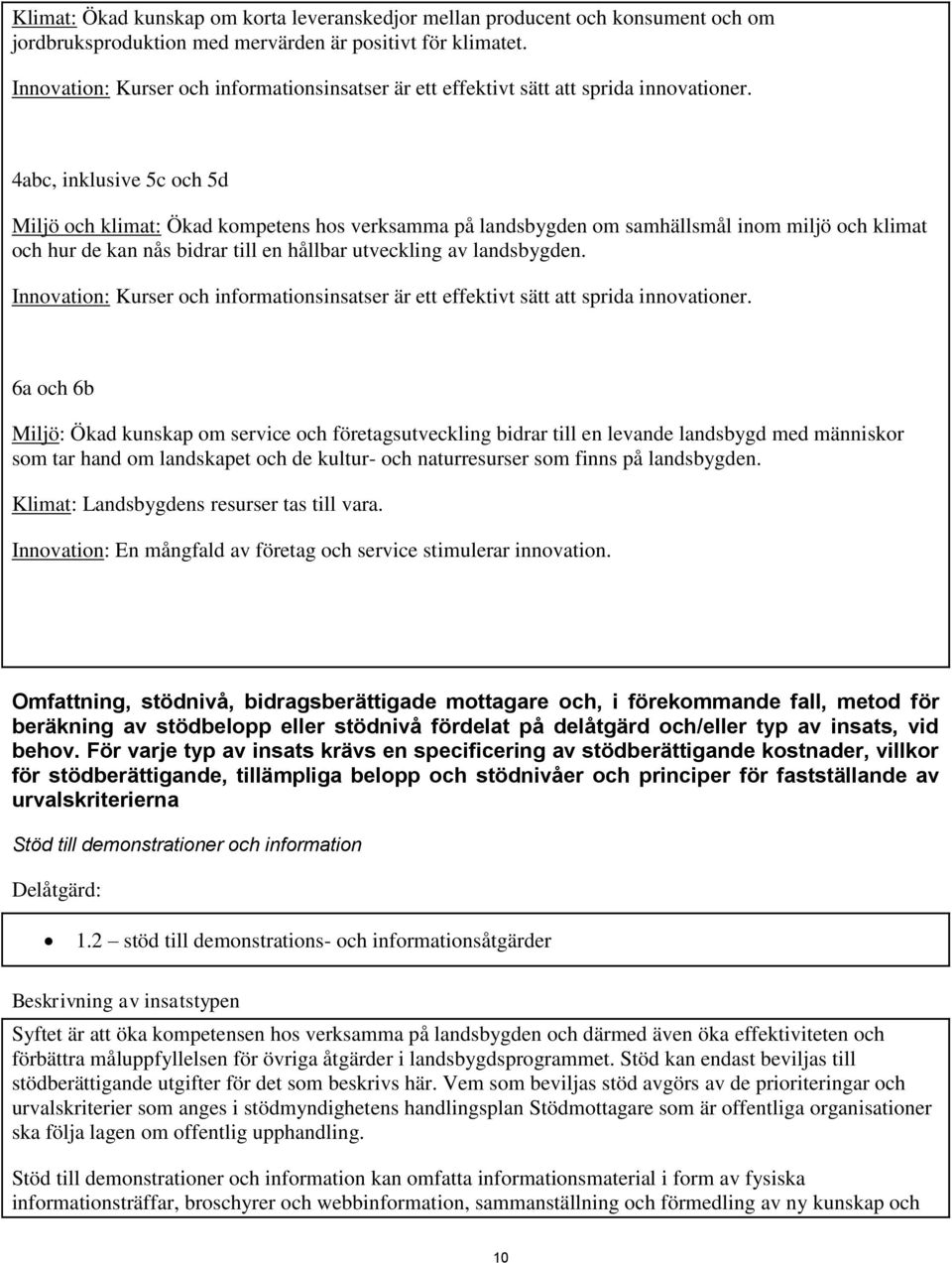 4abc, inklusive 5c och 5d Miljö och klimat: Ökad kompetens hos verksamma på landsbygden om samhällsmål inom miljö och klimat och hur de kan nås bidrar till en hållbar utveckling av landsbygden.