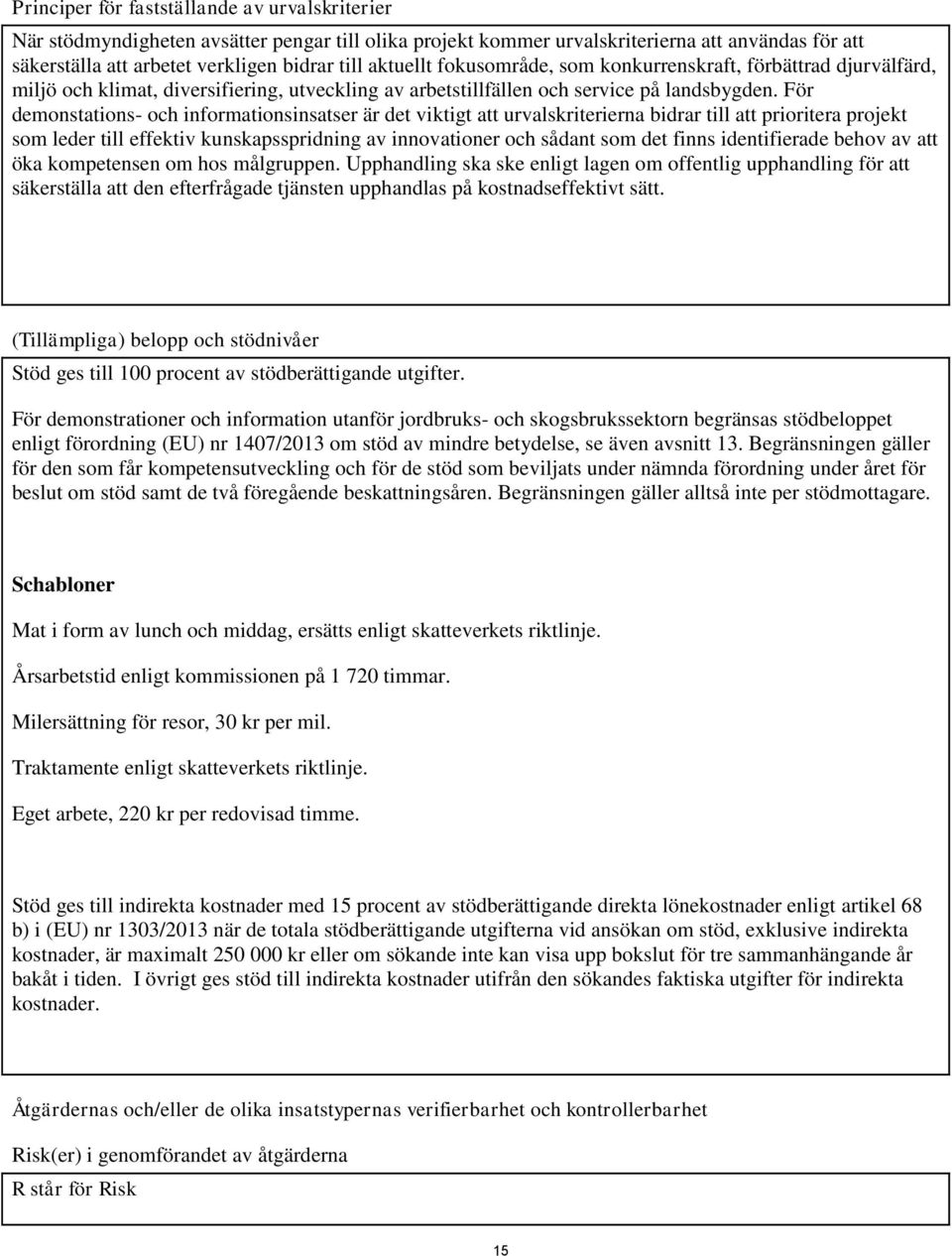 För demonstations- och informationsinsatser är det viktigt att urvalskriterierna bidrar till att prioritera projekt som leder till effektiv kunskapsspridning av innovationer och sådant som det finns