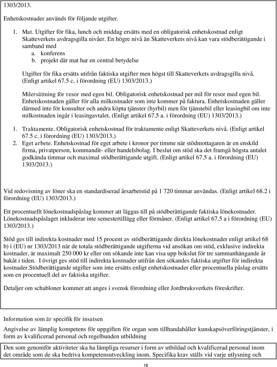 projekt där mat har en central betydelse Utgifter för fika ersätts utifrån faktiska utgifter men högst till Skatteverkets avdragsgilla nivå. (Enligt artikel 67.5 c. i förordning (EU) 1303/2013.