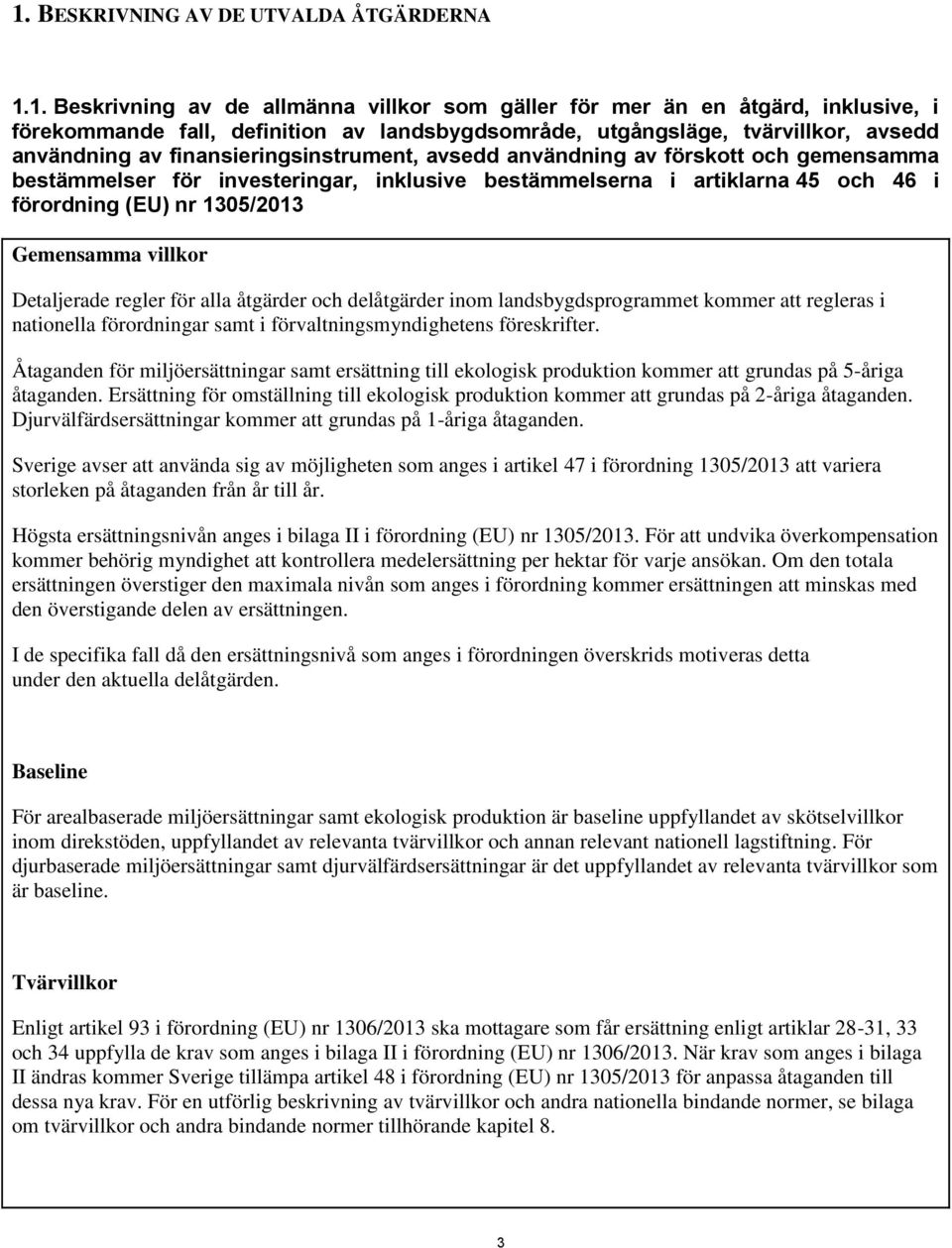 (EU) nr 1305/2013 Gemensamma villkor Detaljerade regler för alla åtgärder och delåtgärder inom landsbygdsprogrammet kommer att regleras i nationella förordningar samt i förvaltningsmyndighetens