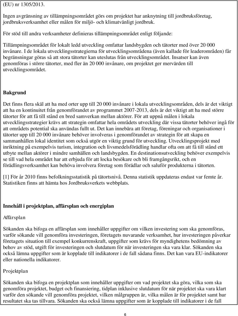 I de lokala utvecklingsstrategierna för utvecklingsområdena (även kallade för leaderområden) får begränsningar göras så att stora tätorter kan uteslutas från utvecklingsområdet.