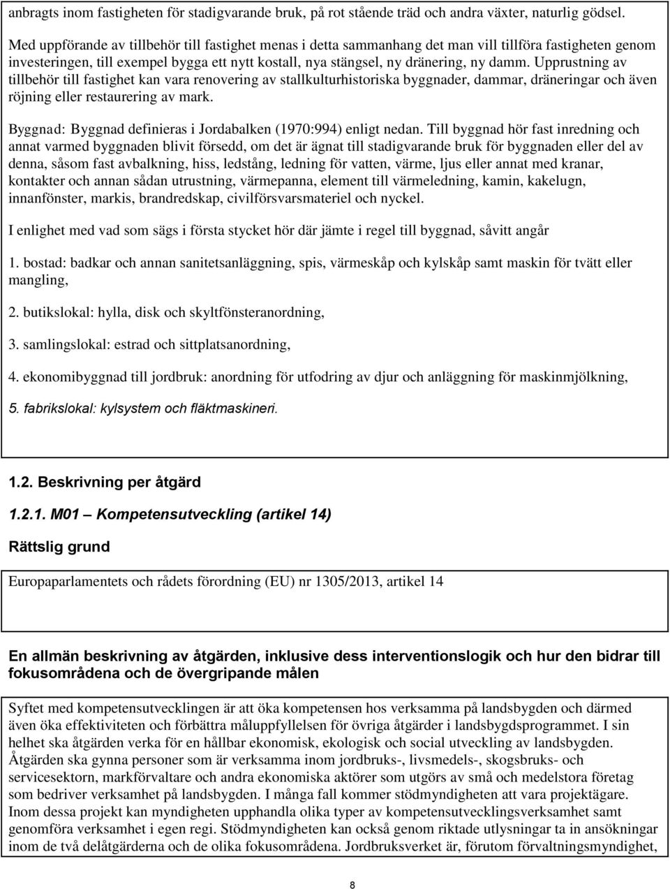 Upprustning av tillbehör till fastighet kan vara renovering av stallkulturhistoriska byggnader, dammar, dräneringar och även röjning eller restaurering av mark.