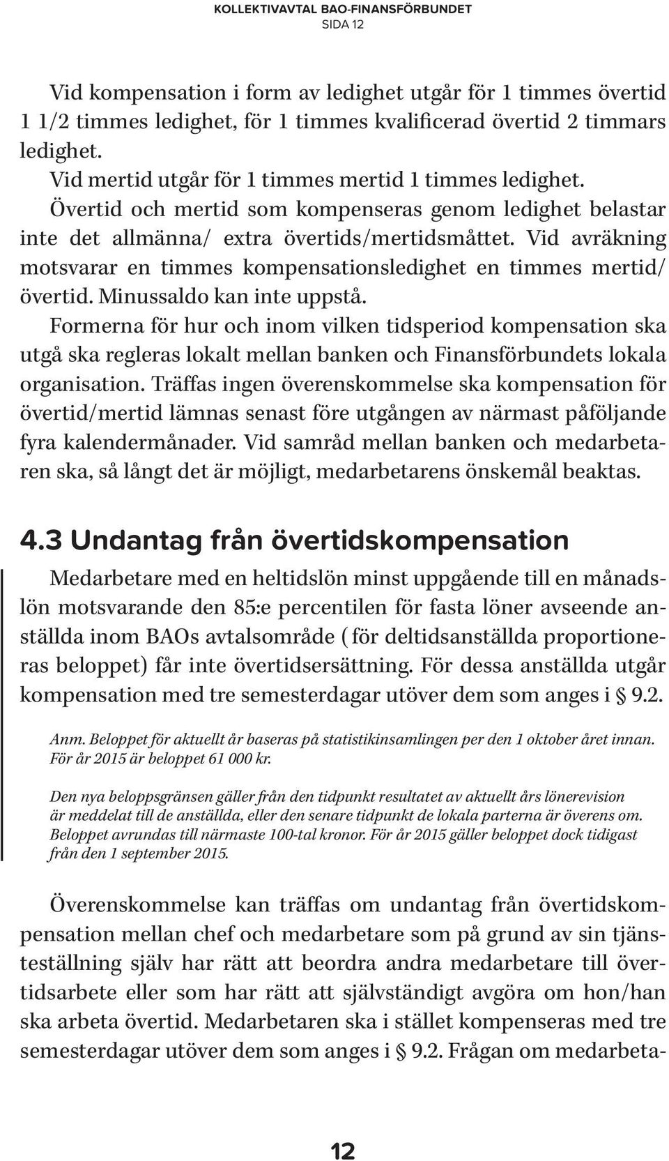 Vid avräkning motsvarar en timmes kompensationsledighet en timmes mertid/ övertid. Minussaldo kan inte uppstå.