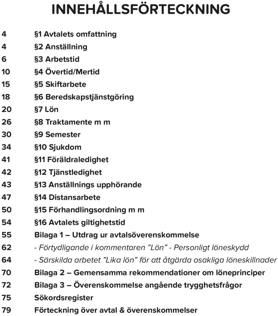 giltighetstid 55 Bilaga 1 Utdrag ur avtalsöverenskommelse 62 - Förtydligande i kommentaren Lön - Personligt löneskydd 64 - Särskilda arbetet Lika lön för att åtgärda osakliga