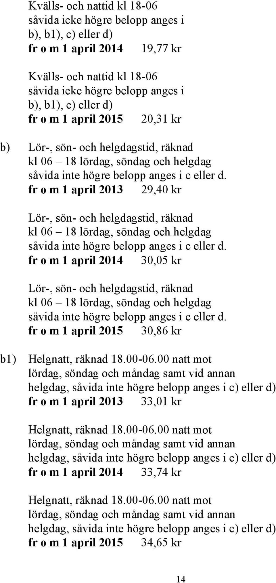 fr o m 1 april 2013 29,40 kr Lör-, sön- och helgdagstid, räknad kl 06 18 lördag, söndag och helgdag såvida inte högre belopp anges i c eller d.