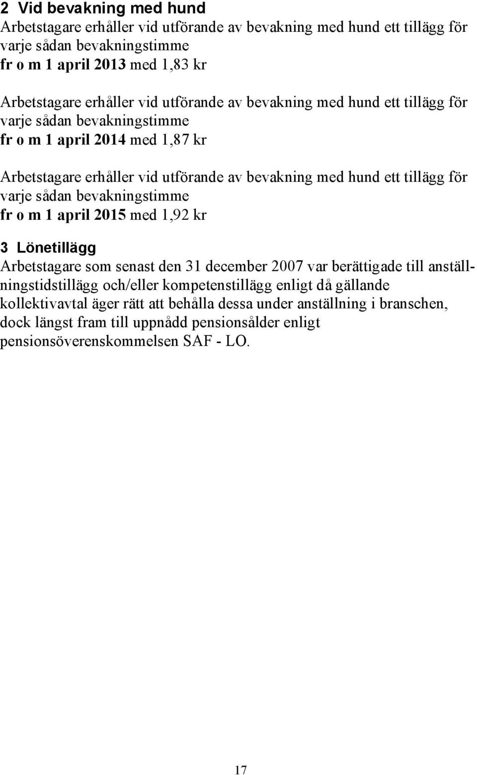 varje sådan bevakningstimme fr o m 1 april 2015 med 1,92 kr 3 Lönetillägg Arbetstagare som senast den 31 december 2007 var berättigade till anställningstidstillägg och/eller