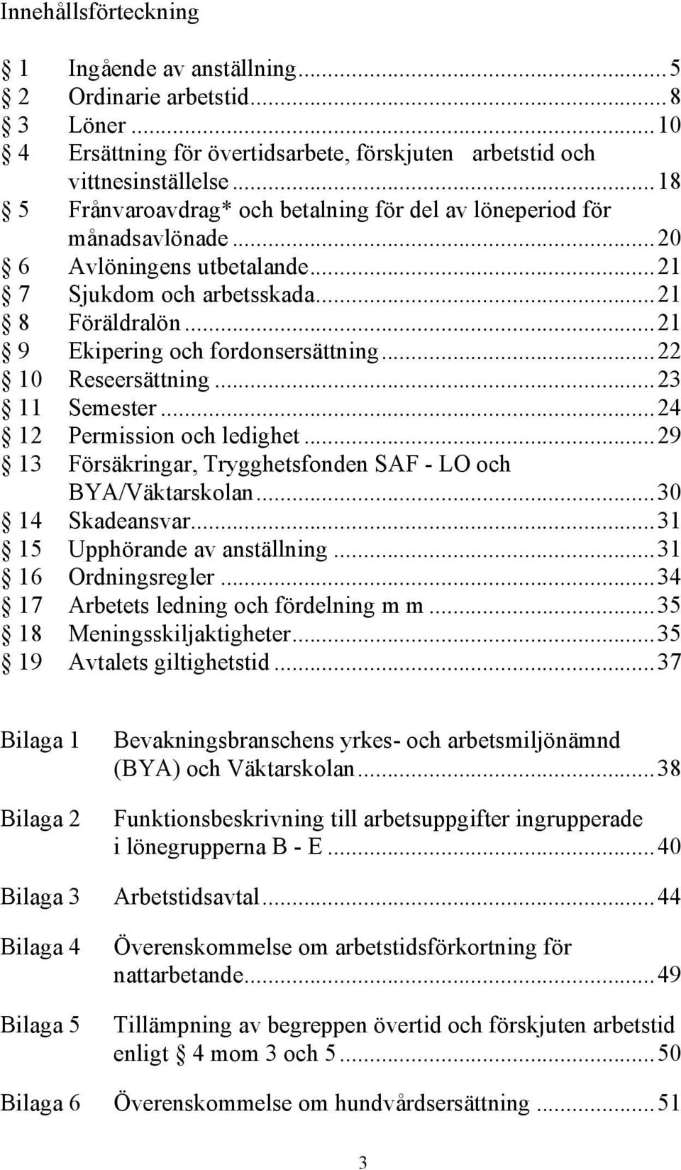 .. 21 9 Ekipering och fordonsersättning... 22 10 Reseersättning... 23 11 Semester... 24 12 Permission och ledighet... 29 13 Försäkringar, Trygghetsfonden SAF - LO och BYA/Väktarskolan.