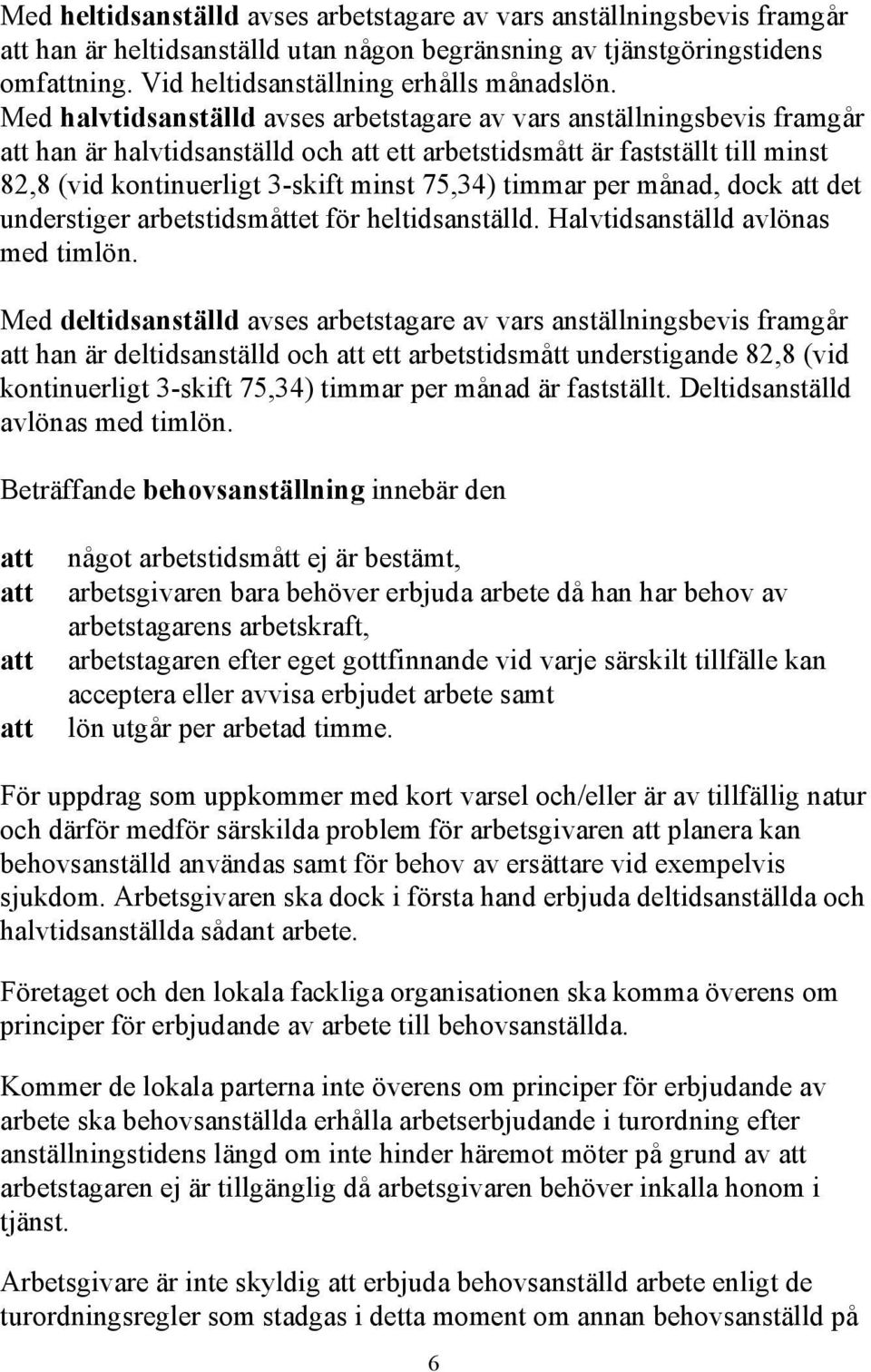 timmar per månad, dock att det understiger arbetstidsmåttet för heltidsanställd. Halvtidsanställd avlönas med timlön.