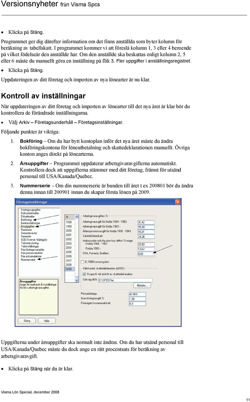 Om den anställde ska beskattas enligt kolumn 2, 5 eller 6 måste du manuellt göra en inställning på flik 3. Fler uppgifter i anställningsregistret. Klicka på Stäng.