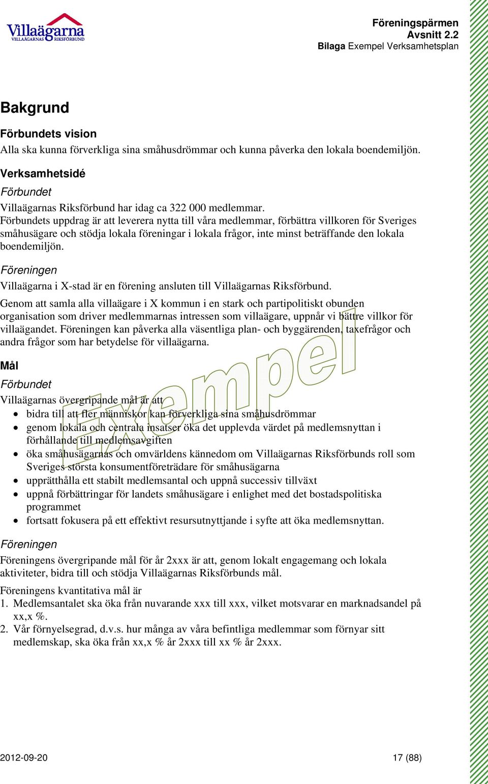 Förbundets uppdrag är att leverera nytta till våra medlemmar, förbättra villkoren för Sveriges småhusägare och stödja lokala föreningar i lokala frågor, inte minst beträffande den lokala boendemiljön.