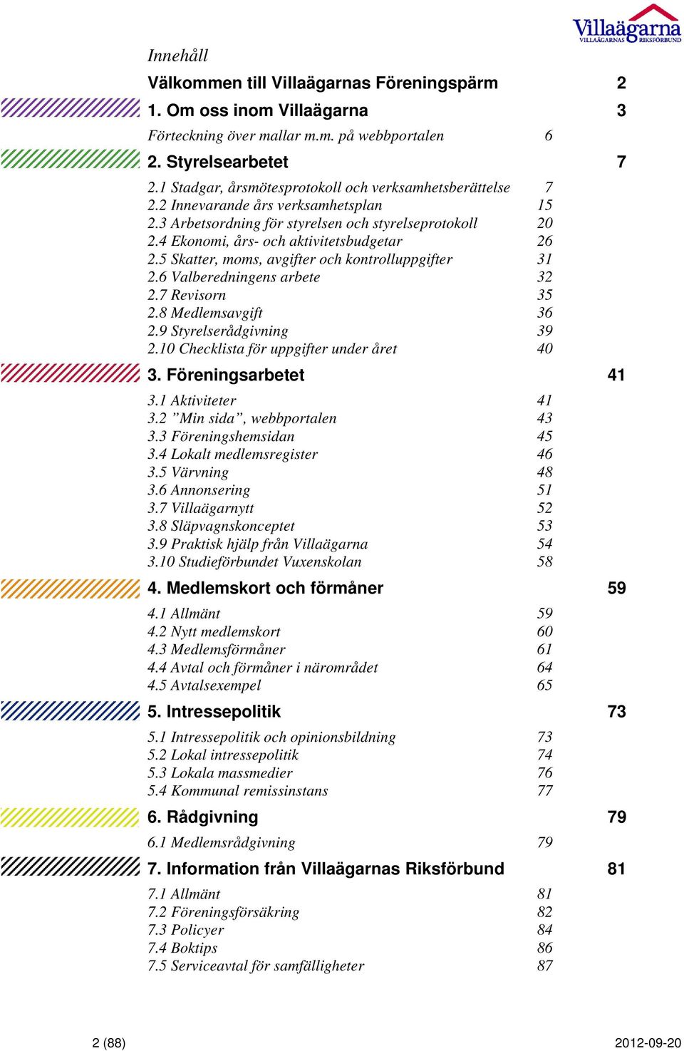 5 Skatter, moms, avgifter och kontrolluppgifter 31 2.6 Valberedningens arbete 32 2.7 Revisorn 35 2.8 Medlemsavgift 36 2.9 Styrelserådgivning 39 2.10 Checklista för uppgifter under året 40 3.