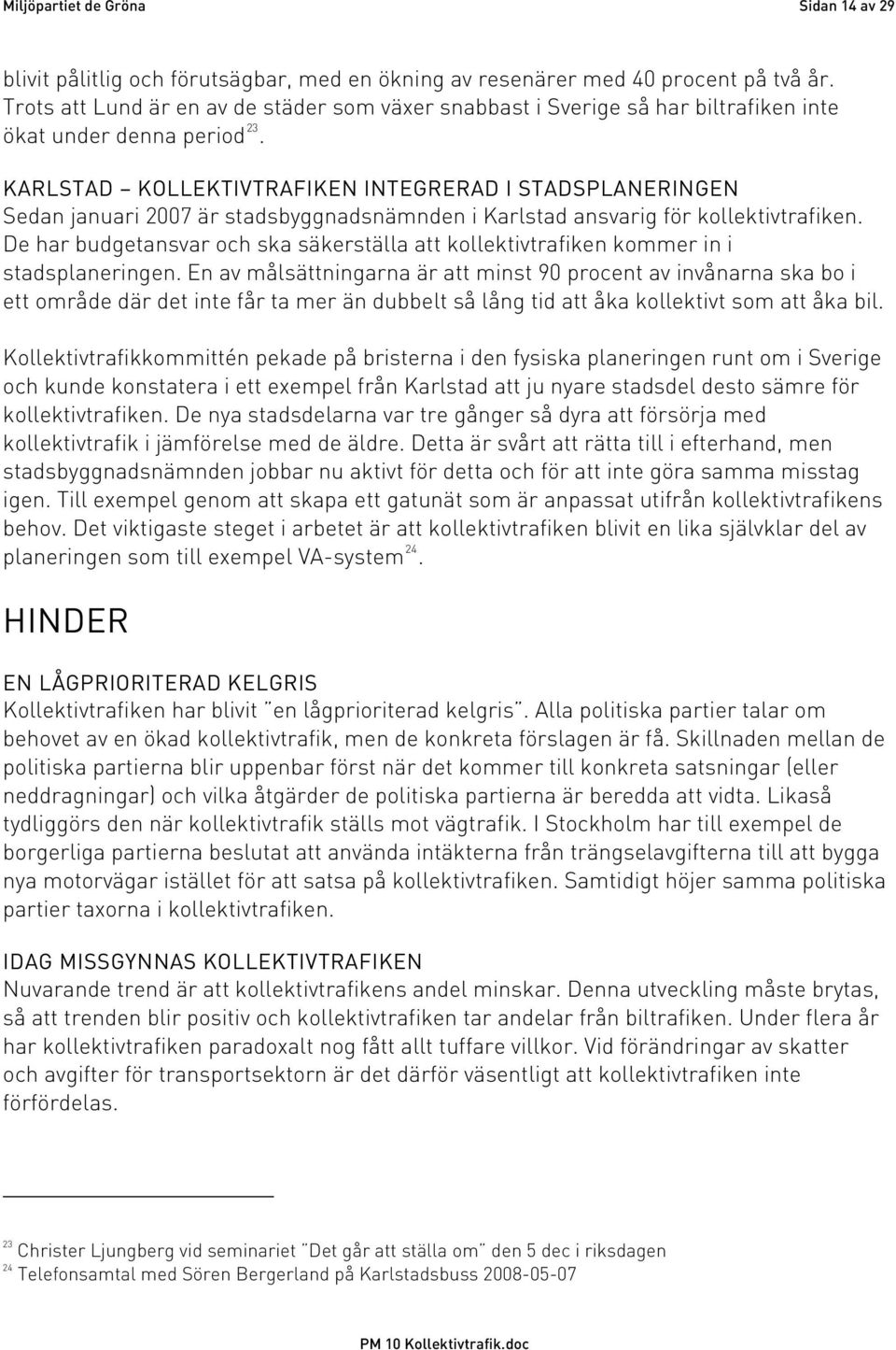 KARLSTAD KOLLEKTIVTRAFIKEN INTEGRERAD I STADSPLANERINGEN Sedan januari 2007 är stadsbyggnadsnämnden i Karlstad ansvarig för kollektivtrafiken.