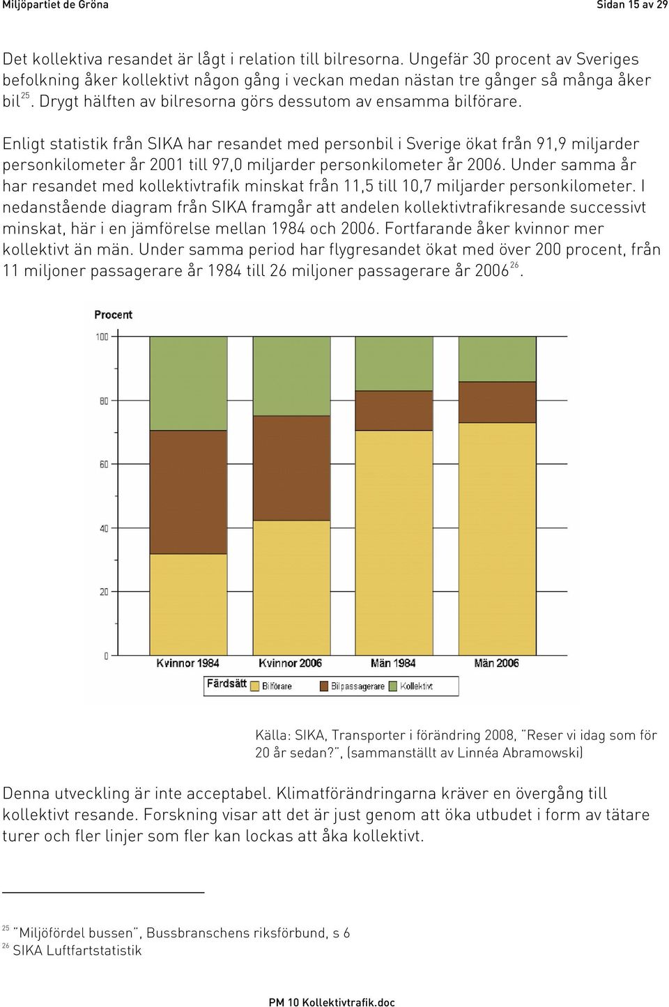 Enligt statistik från SIKA har resandet med personbil i Sverige ökat från 91,9 miljarder personkilometer år 2001 till 97,0 miljarder personkilometer år 2006.