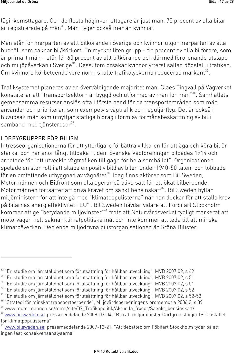 En mycket liten grupp tio procent av alla bilförare, som är primärt män står för 60 procent av allt bilkörande och därmed förorenande utsläpp och miljöpåverkan i Sverige 34.