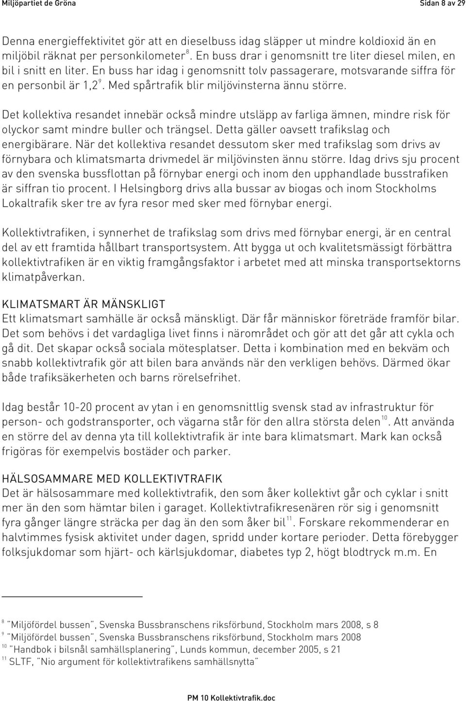 Med spårtrafik blir miljövinsterna ännu större. Det kollektiva resandet innebär också mindre utsläpp av farliga ämnen, mindre risk för olyckor samt mindre buller och trängsel.