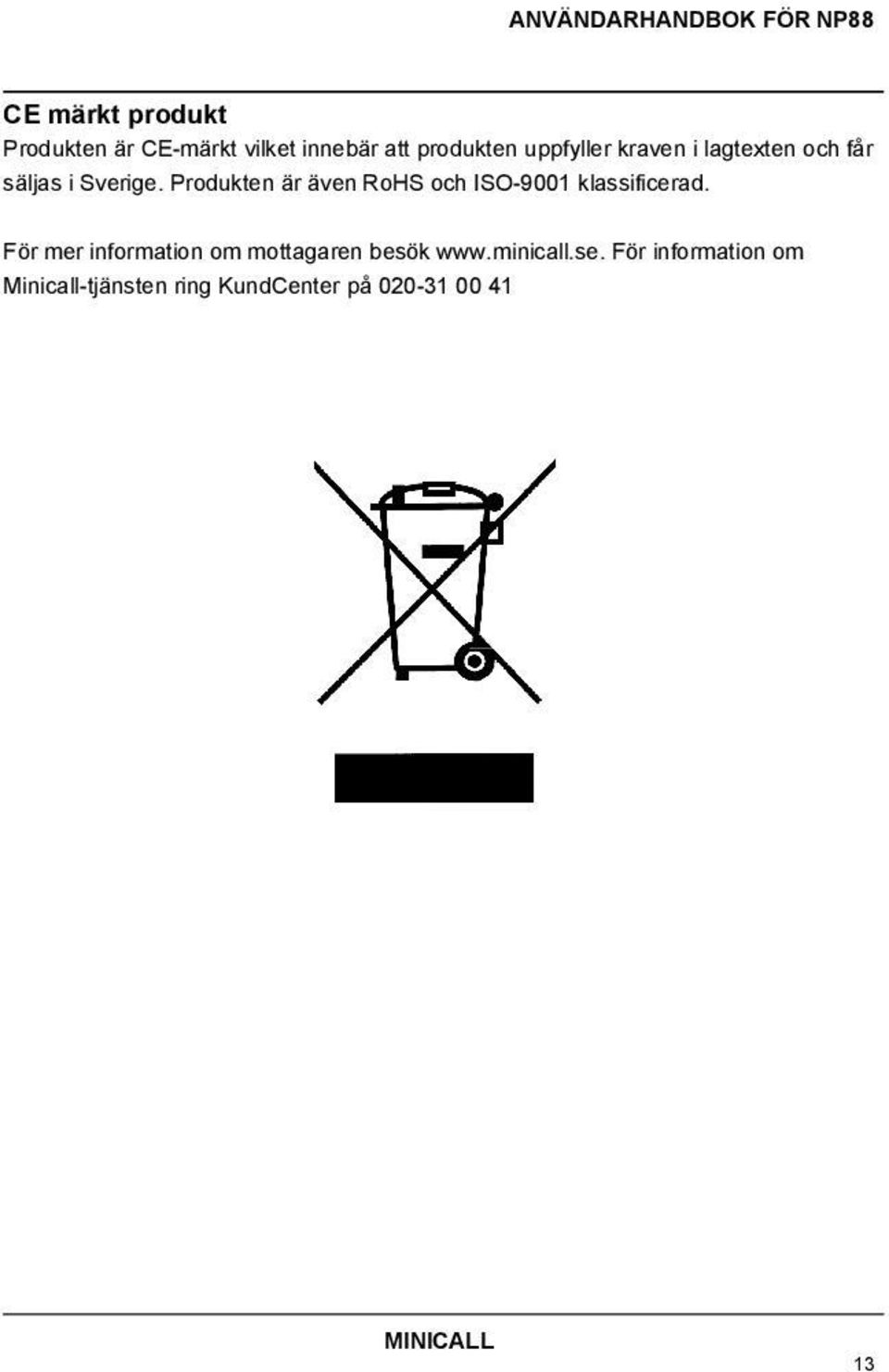 Produkten är även RoHS och ISO-9001 klassificerad.