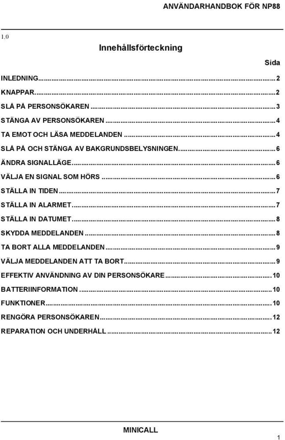 ..6 STÄLLA IN TIDEN...7 STÄLLA IN ALARMET...7 STÄLLA IN DATUMET...8 SKYDDA MEDDELANDEN...8 TA BORT ALLA MEDDELANDEN.