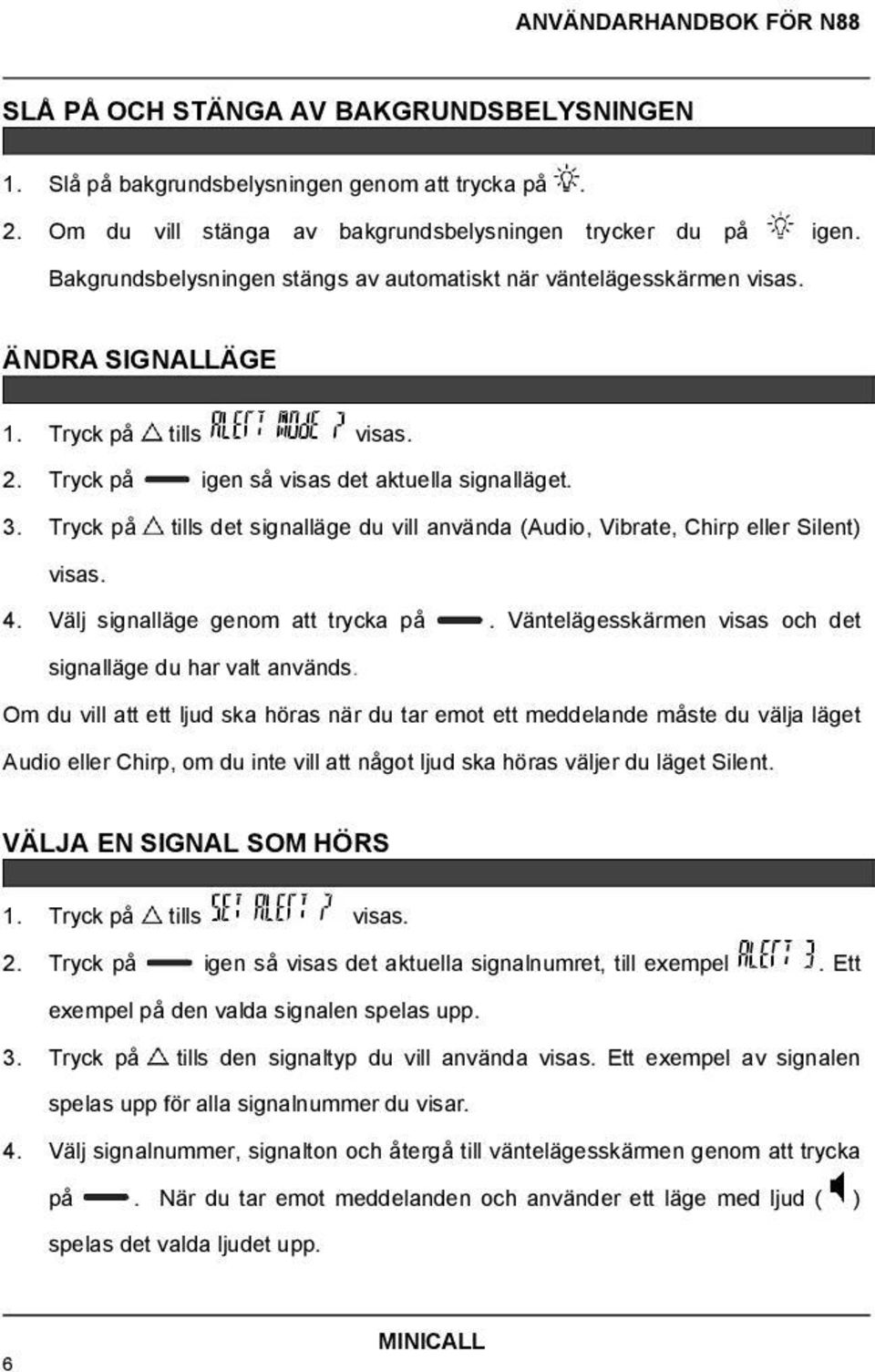 Tryck på tills det signalläge du vill använda (Audio, Vibrate, Chirp eller Silent) visas. Välj signalläge 4. genom att trycka på. Väntelägesskärmen visas och det signalläge du har valt används.