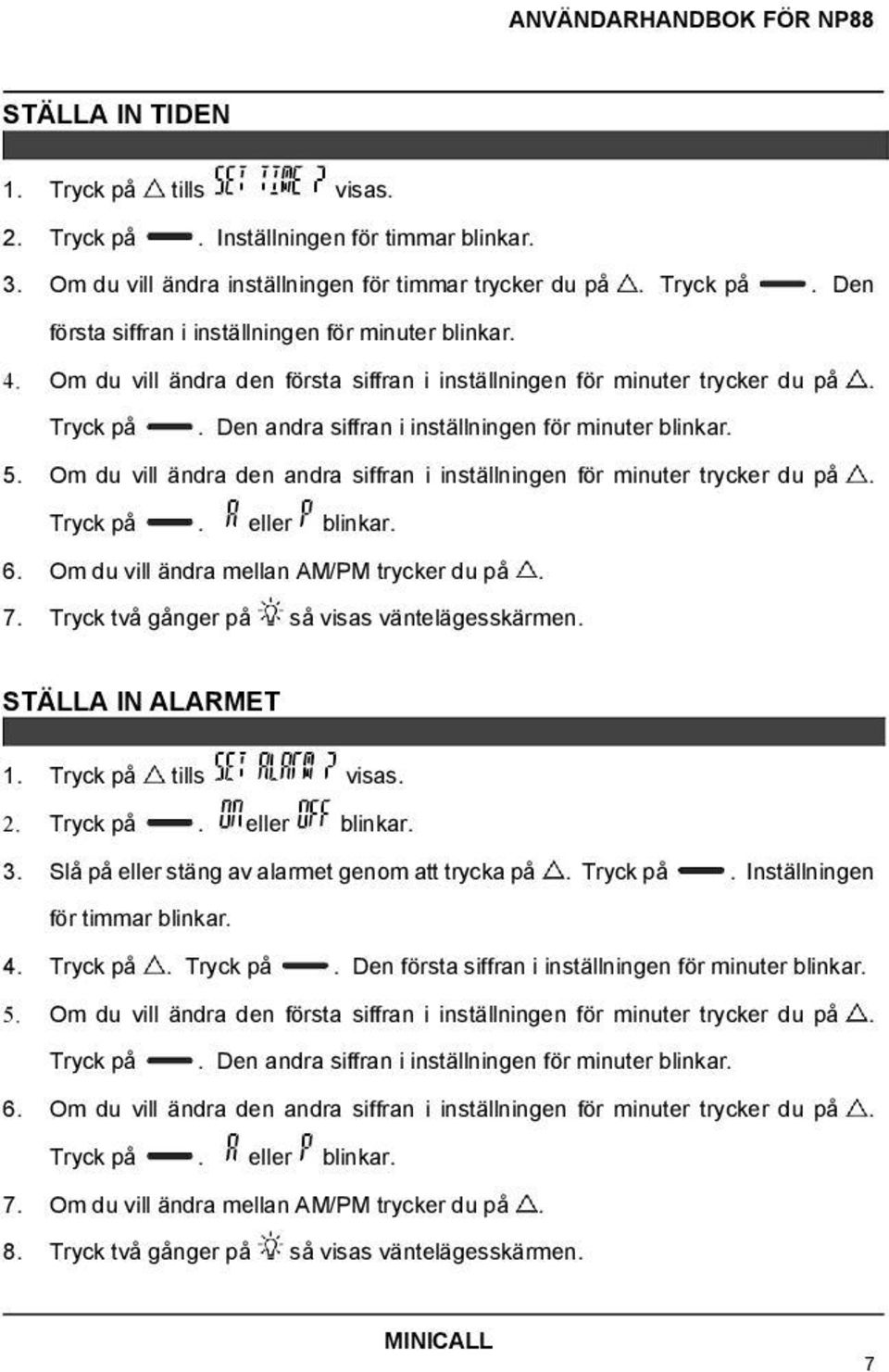 Om du vill ändra den andra siffran i inställningen för minuter trycker du på. Tryck på. eller blinkar. Om du vill ändra mellan AM/PM trycker 6. du på. 7.