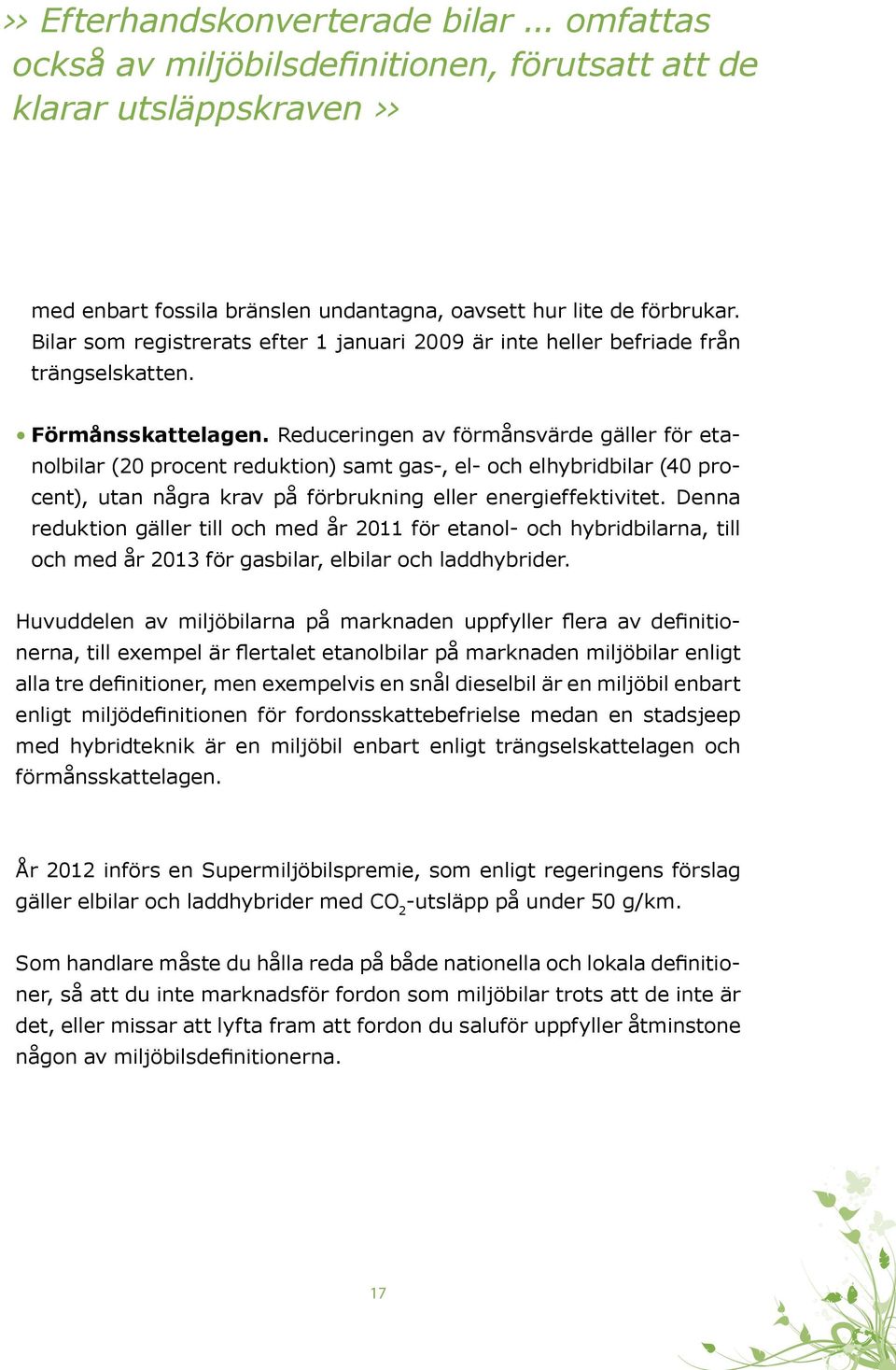 Reduceringen av förmånsvärde gäller för etanolbilar (20 procent reduktion) samt gas-, el- och elhybridbilar (40 procent), utan några krav på förbrukning eller energieffektivitet.