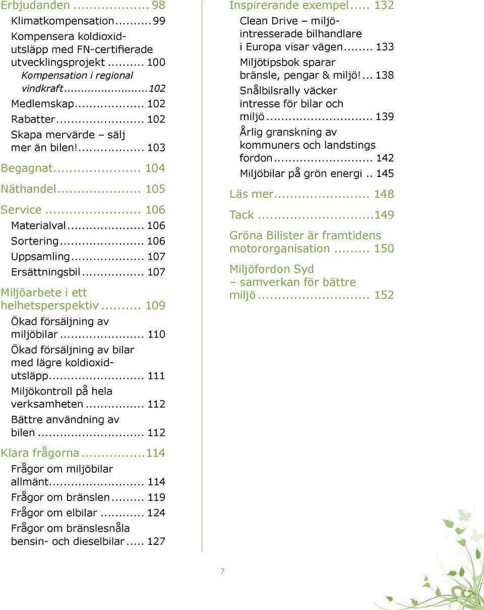 .. 107 Miljöarbete i ett helhetsperspektiv... 109 Ökad försäljning av miljöbilar... 110 Ökad försäljning av bilar med lägre koldioxidutsläpp... 111 Miljökontroll på hela verksamheten.