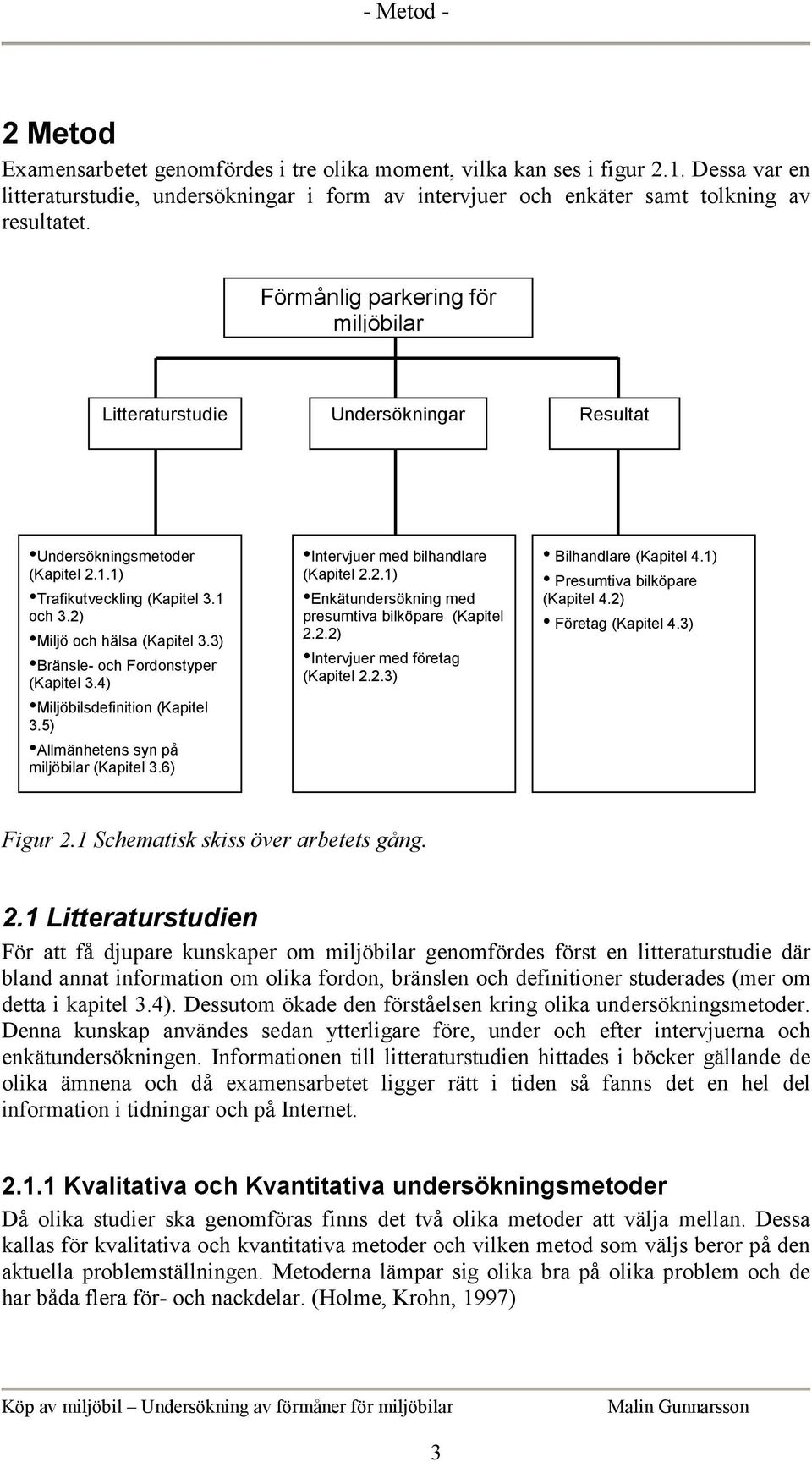 3) Bränsle- och Fordonstyper (Kapitel 3.4) Miljöbilsdefinition (Kapitel 3.5) Allmänhetens syn på miljöbilar (Kapitel 3.6) Intervjuer med bilhandlare (Kapitel 2.