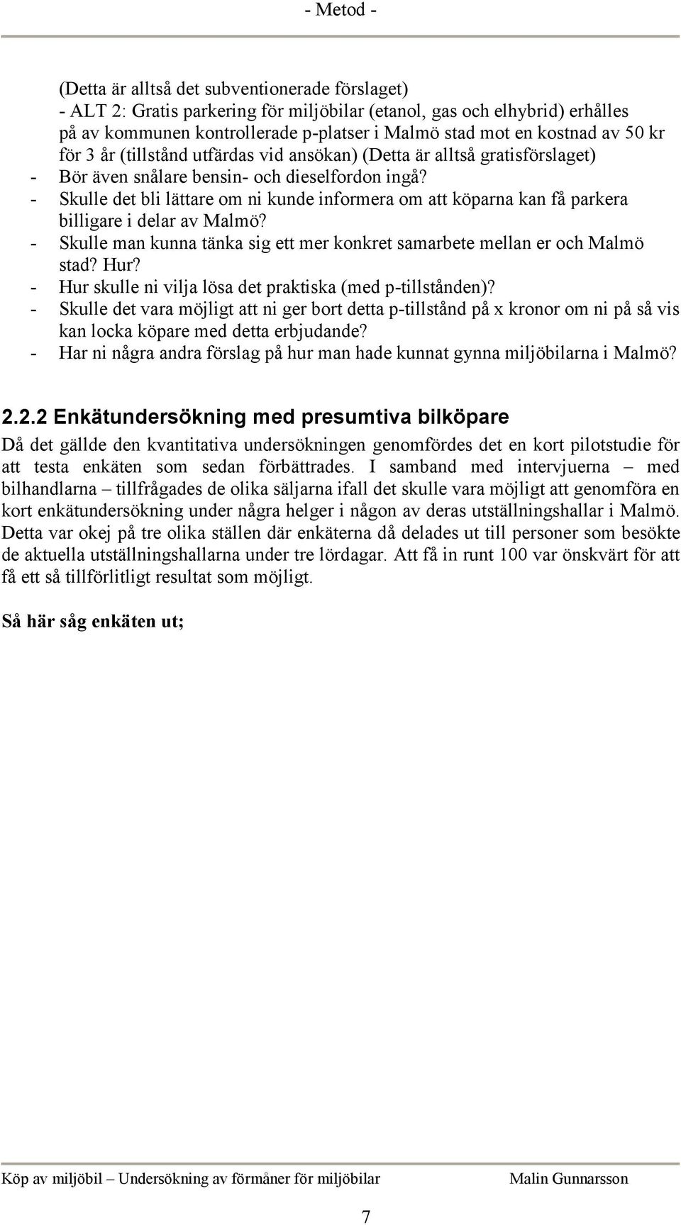 - Skulle det bli lättare om ni kunde informera om att köparna kan få parkera billigare i delar av Malmö? - Skulle man kunna tänka sig ett mer konkret samarbete mellan er och Malmö stad? Hur?