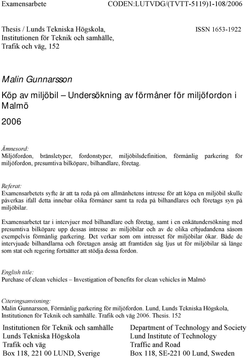 Referat: Examensarbetets syfte är att ta reda på om allmänhetens intresse för att köpa en miljöbil skulle påverkas ifall detta innebar olika förmåner samt ta reda på bilhandlares och företags syn på