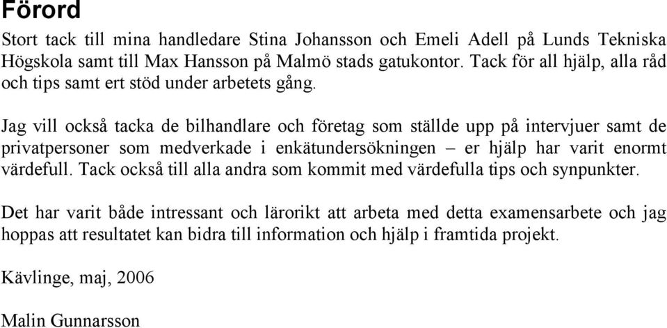 Jag vill också tacka de bilhandlare och företag som ställde upp på intervjuer samt de privatpersoner som medverkade i enkätundersökningen er hjälp har varit enormt