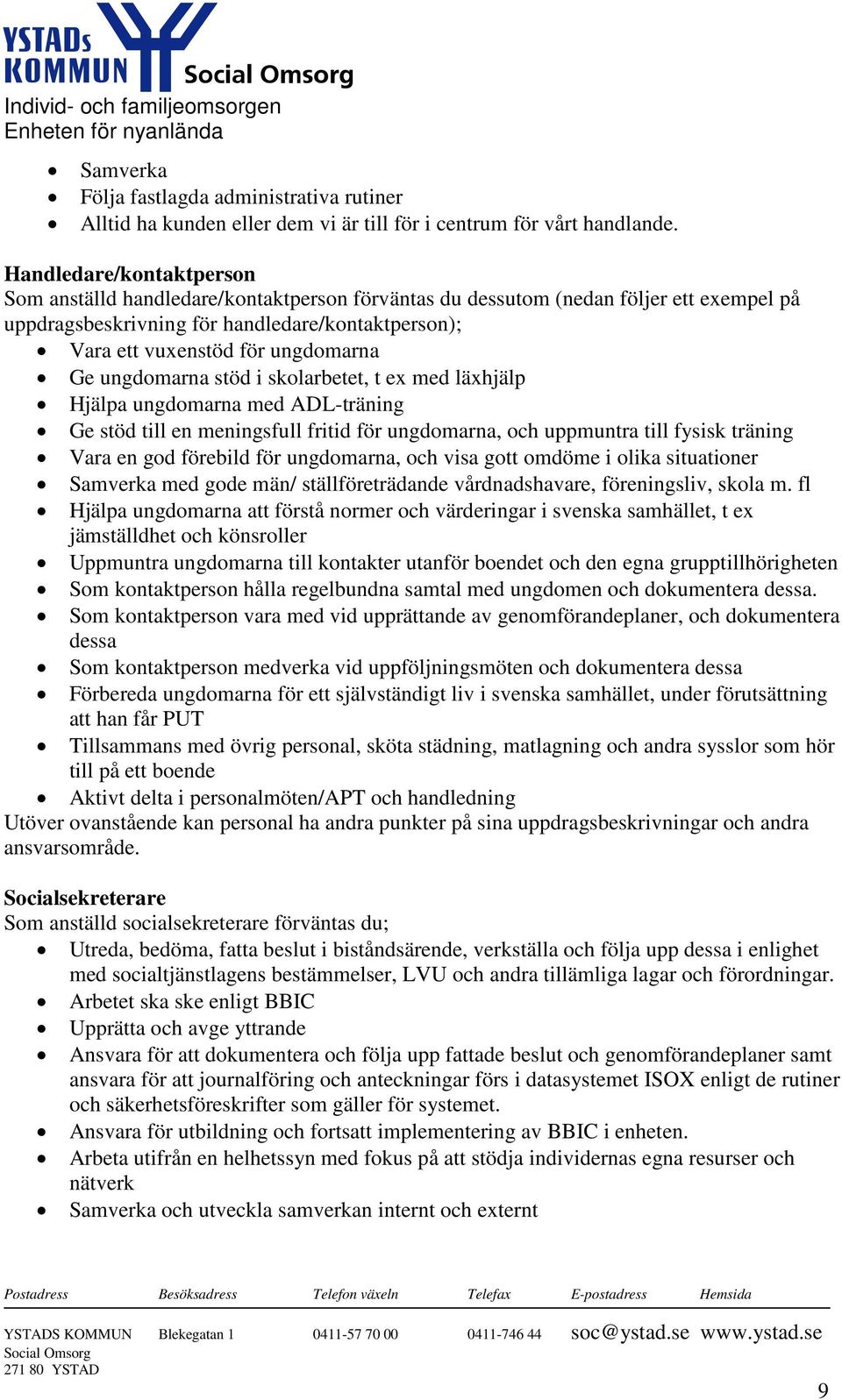 Ge ungdomarna stöd i skolarbetet, t ex med läxhjälp Hjälpa ungdomarna med ADL-träning Ge stöd till en meningsfull fritid för ungdomarna, och uppmuntra till fysisk träning Vara en god förebild för