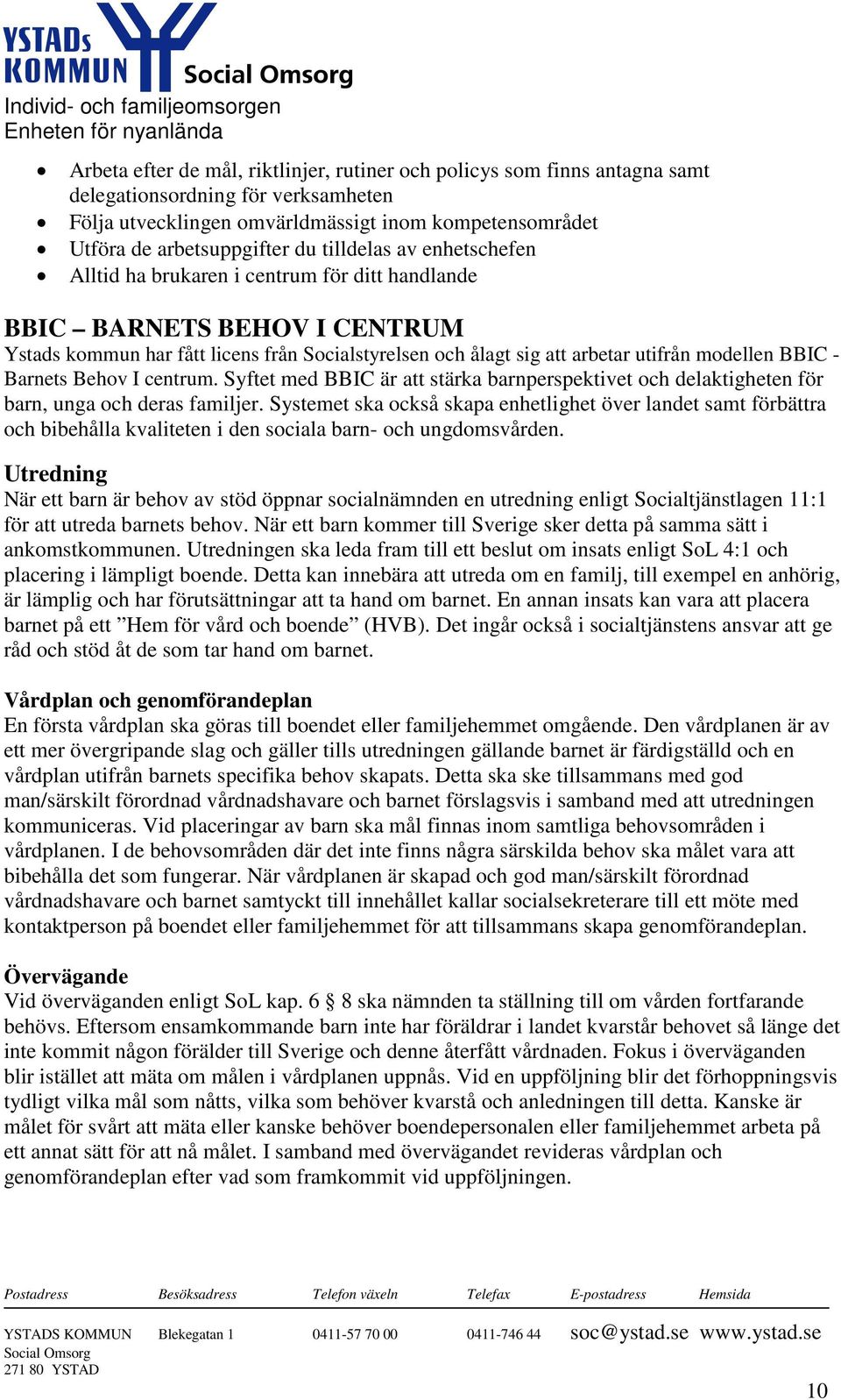 BBIC - Barnets Behov I centrum. Syftet med BBIC är att stärka barnperspektivet och delaktigheten för barn, unga och deras familjer.