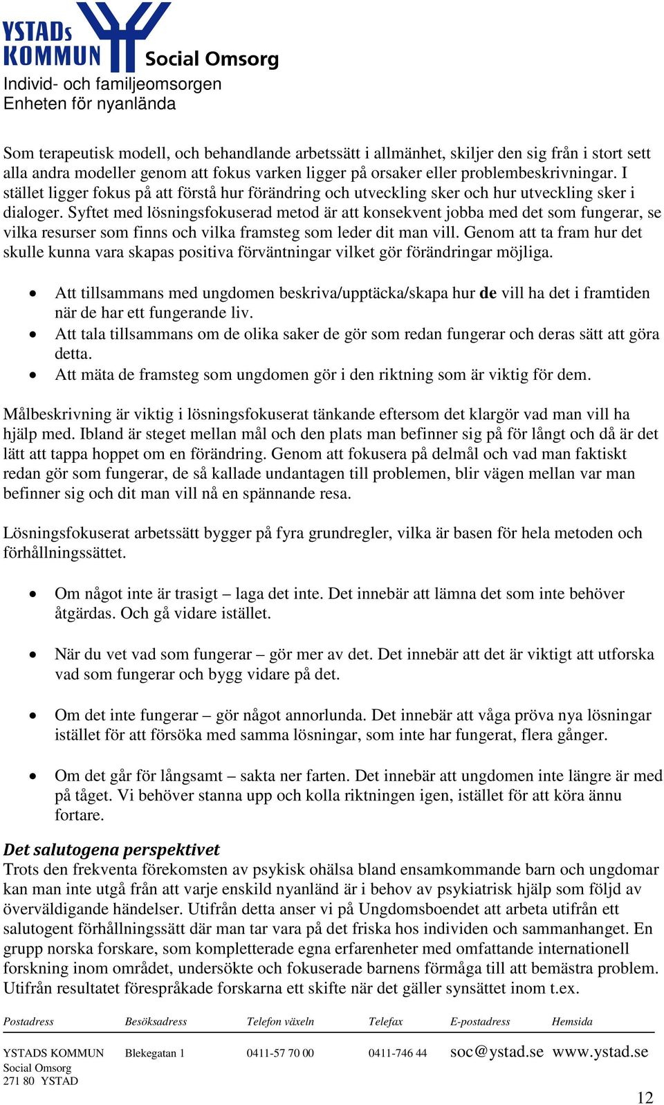 Syftet med lösningsfokuserad metod är att konsekvent jobba med det som fungerar, se vilka resurser som finns och vilka framsteg som leder dit man vill.