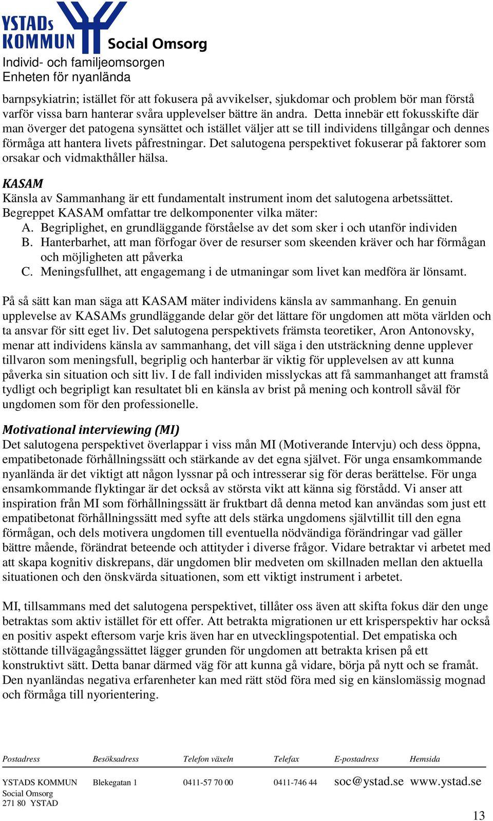 Det salutogena perspektivet fokuserar på faktorer som orsakar och vidmakthåller hälsa. KASAM Känsla av Sammanhang är ett fundamentalt instrument inom det salutogena arbetssättet.