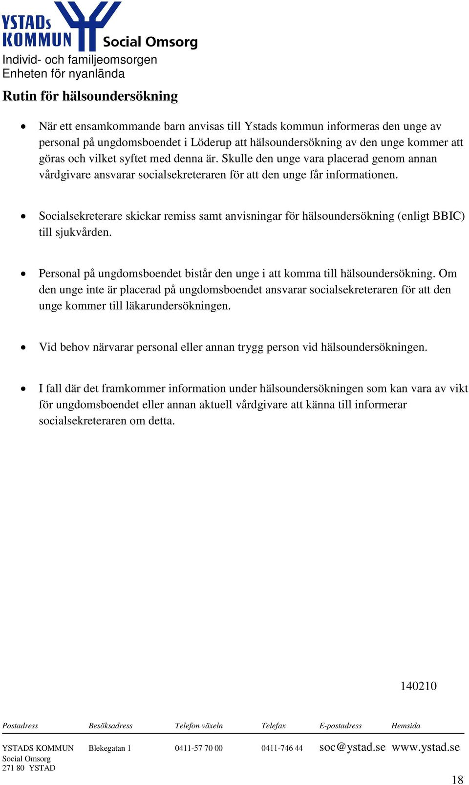 Socialsekreterare skickar remiss samt anvisningar för hälsoundersökning (enligt BBIC) till sjukvården. Personal på ungdomsboendet bistår den unge i att komma till hälsoundersökning.