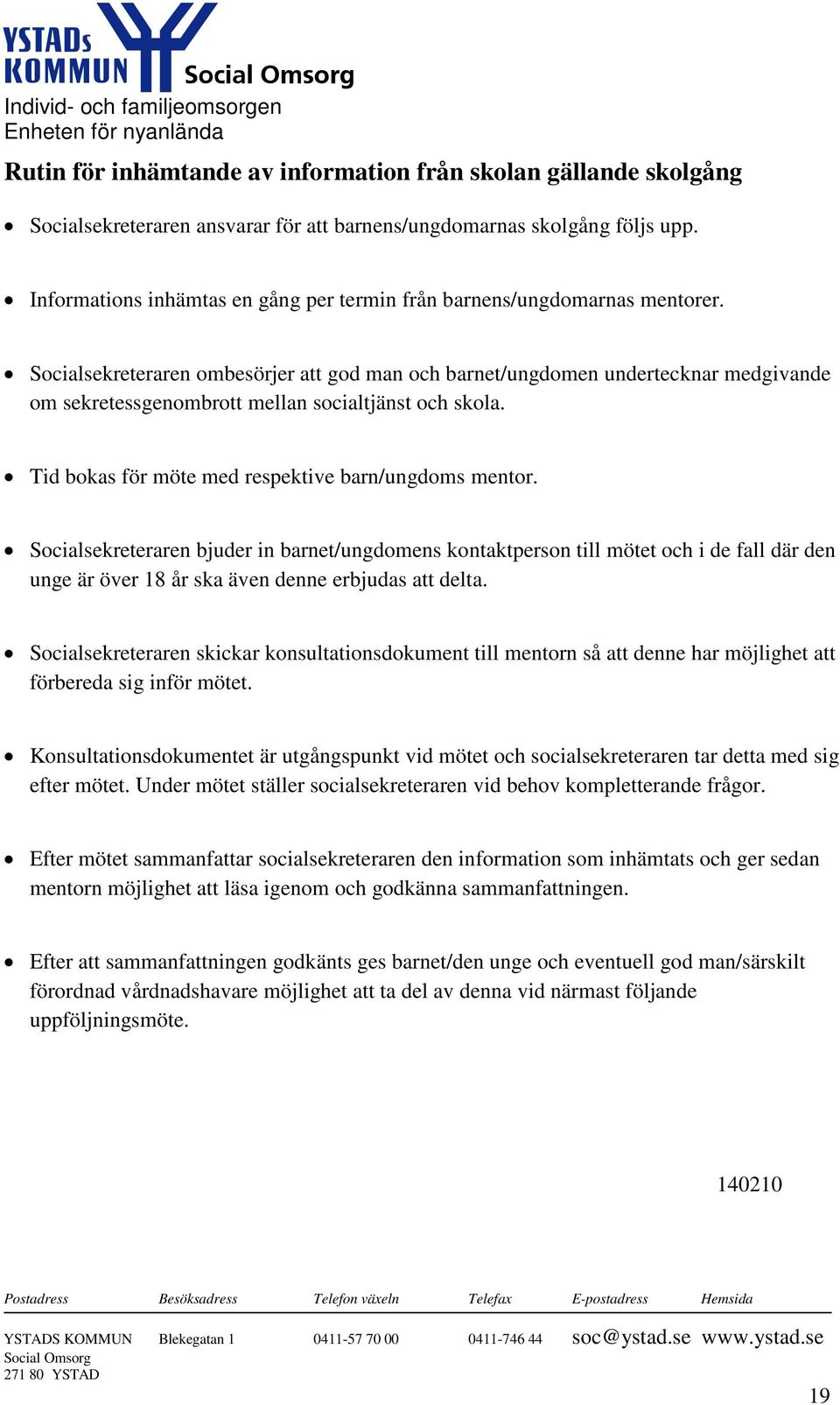 Socialsekreteraren ombesörjer att god man och barnet/ungdomen undertecknar medgivande om sekretessgenombrott mellan socialtjänst och skola. Tid bokas för möte med respektive barn/ungdoms mentor.