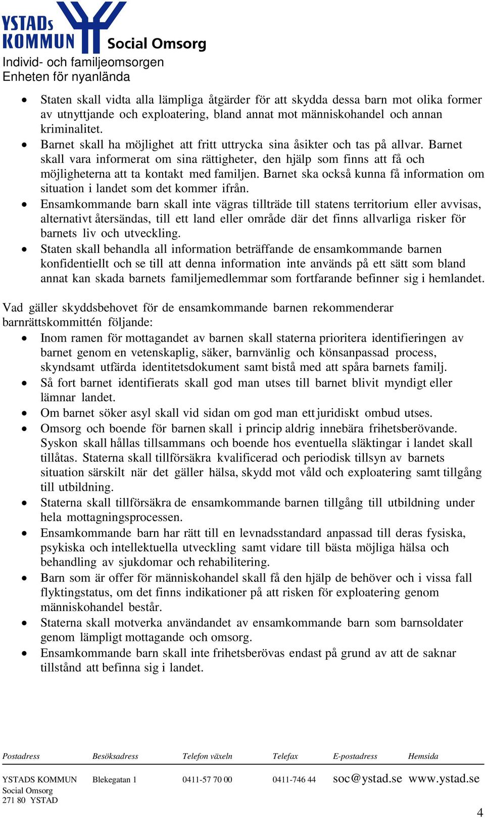 Barnet ska också kunna få information om situation i landet som det kommer ifrån.