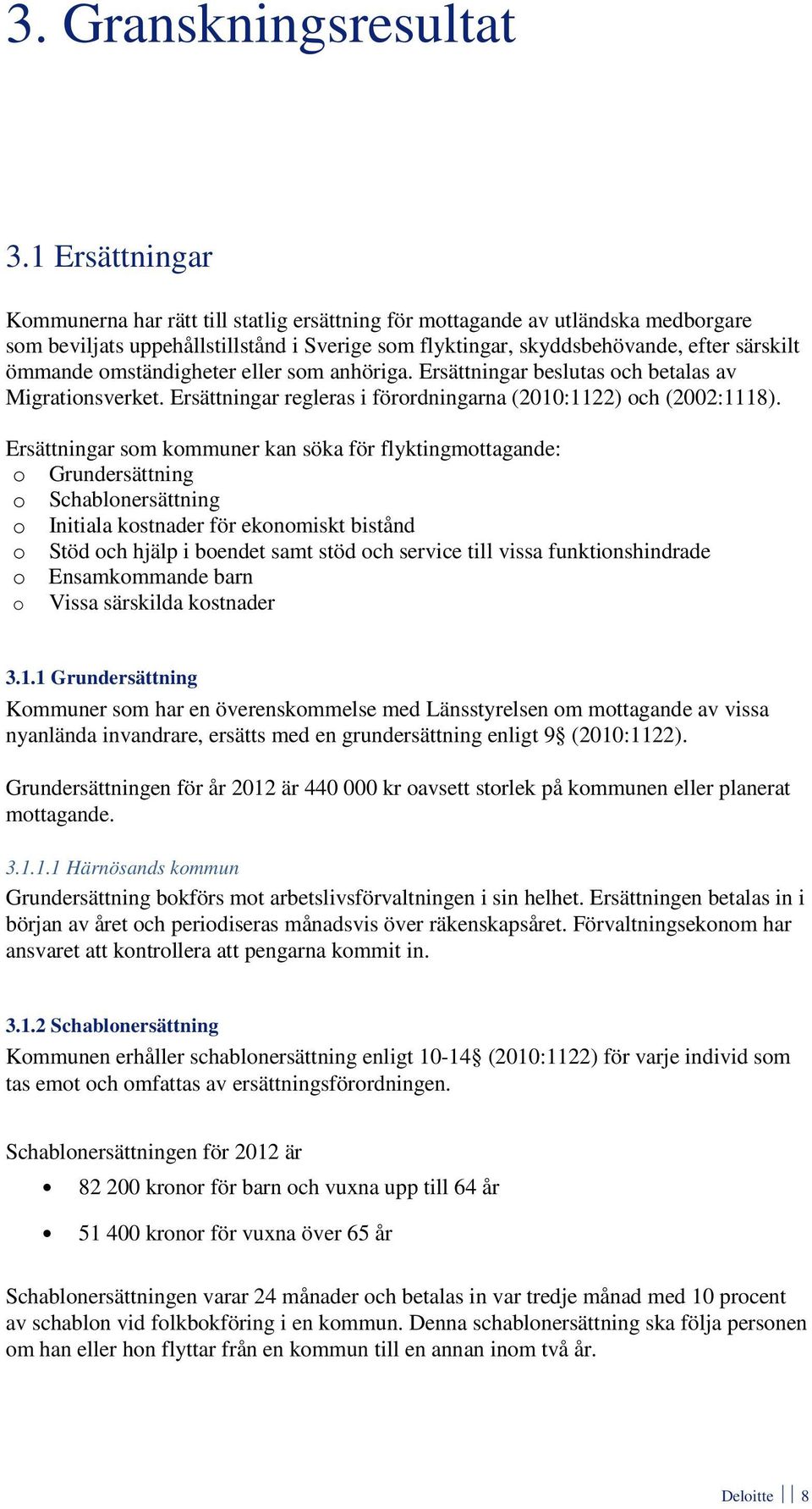 omständigheter eller som anhöriga. Ersättningar beslutas och betalas av Migrationsverket. Ersättningar regleras i förordningarna (2010:1122) och (2002:1118).