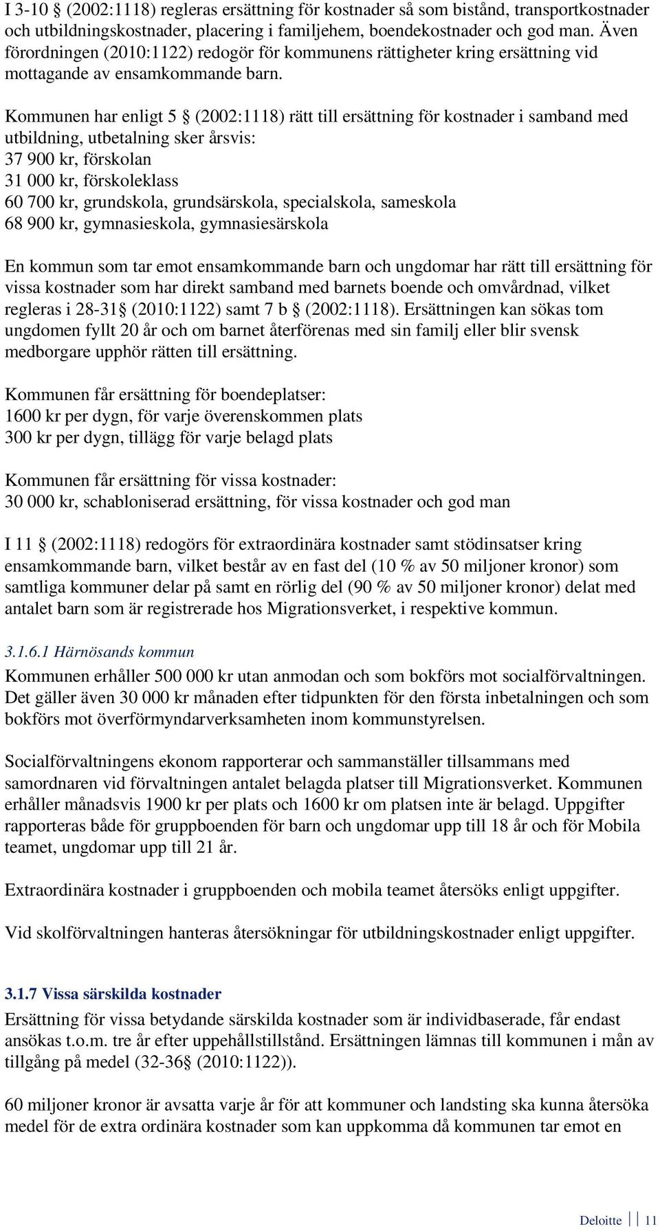 Kommunen har enligt 5 (2002:1118) rätt till ersättning för kostnader i samband med utbildning, utbetalning sker årsvis: 37 900 kr, förskolan 31 000 kr, förskoleklass 60 700 kr, grundskola,