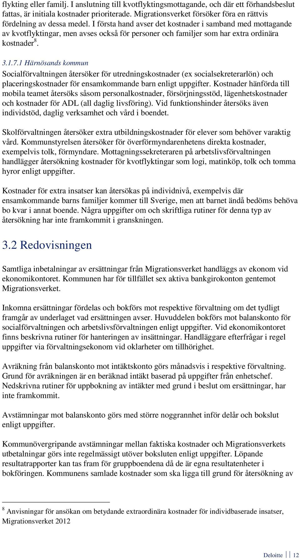 I första hand avser det kostnader i samband med mottagande av kvotflyktingar, men avses också för personer och familjer som har extra ordinära kostnader 8. 3.1.7.