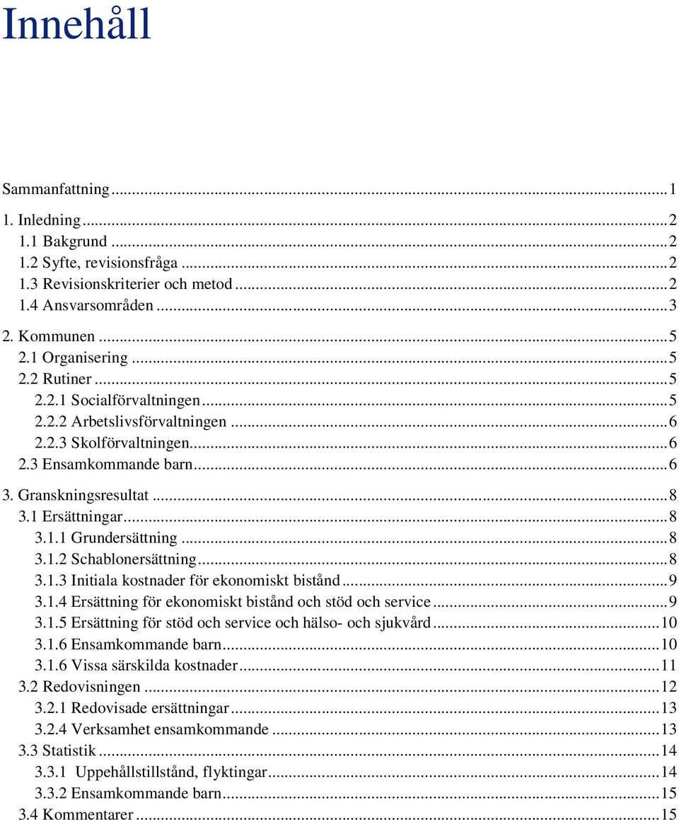 ..8 3.1.3 Initiala kostnader för ekonomiskt bistånd...9 3.1.4 Ersättning för ekonomiskt bistånd och stöd och service...9 3.1.5 Ersättning för stöd och service och hälso- och sjukvård...10 3.1.6 Ensamkommande barn.