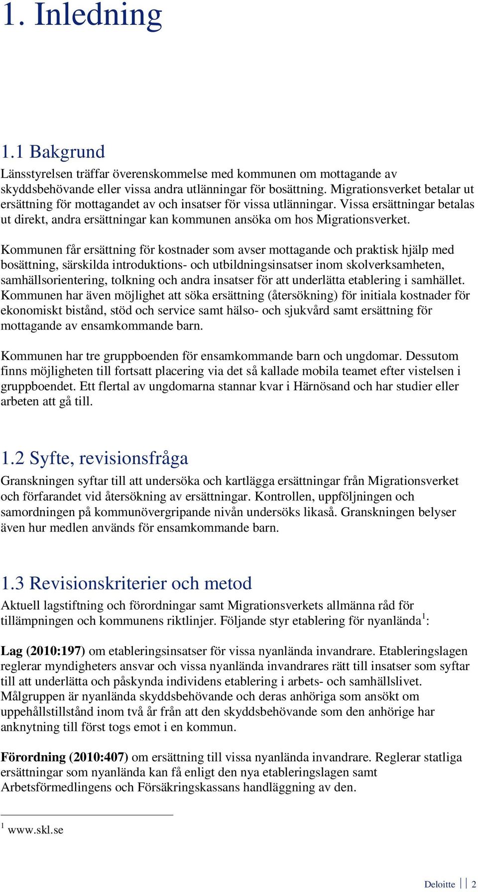 Kommunen får ersättning för kostnader som avser mottagande och praktisk hjälp med bosättning, särskilda introduktions- och utbildningsinsatser inom skolverksamheten, samhällsorientering, tolkning och